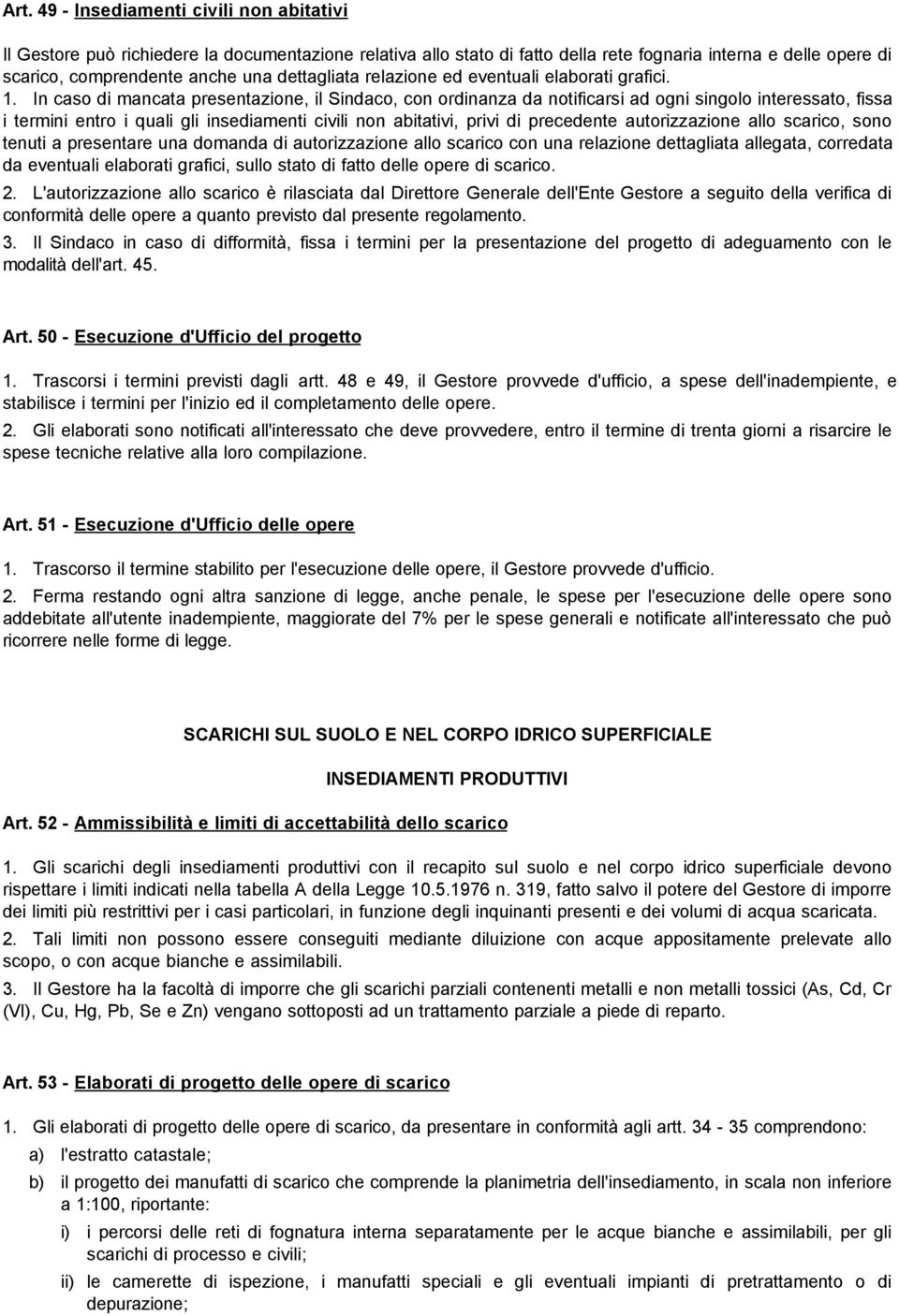 In caso di mancata presentazione, il Sindaco, con ordinanza da notificarsi ad ogni singolo interessato, fissa i termini entro i quali gli insediamenti civili non abitativi, privi di precedente