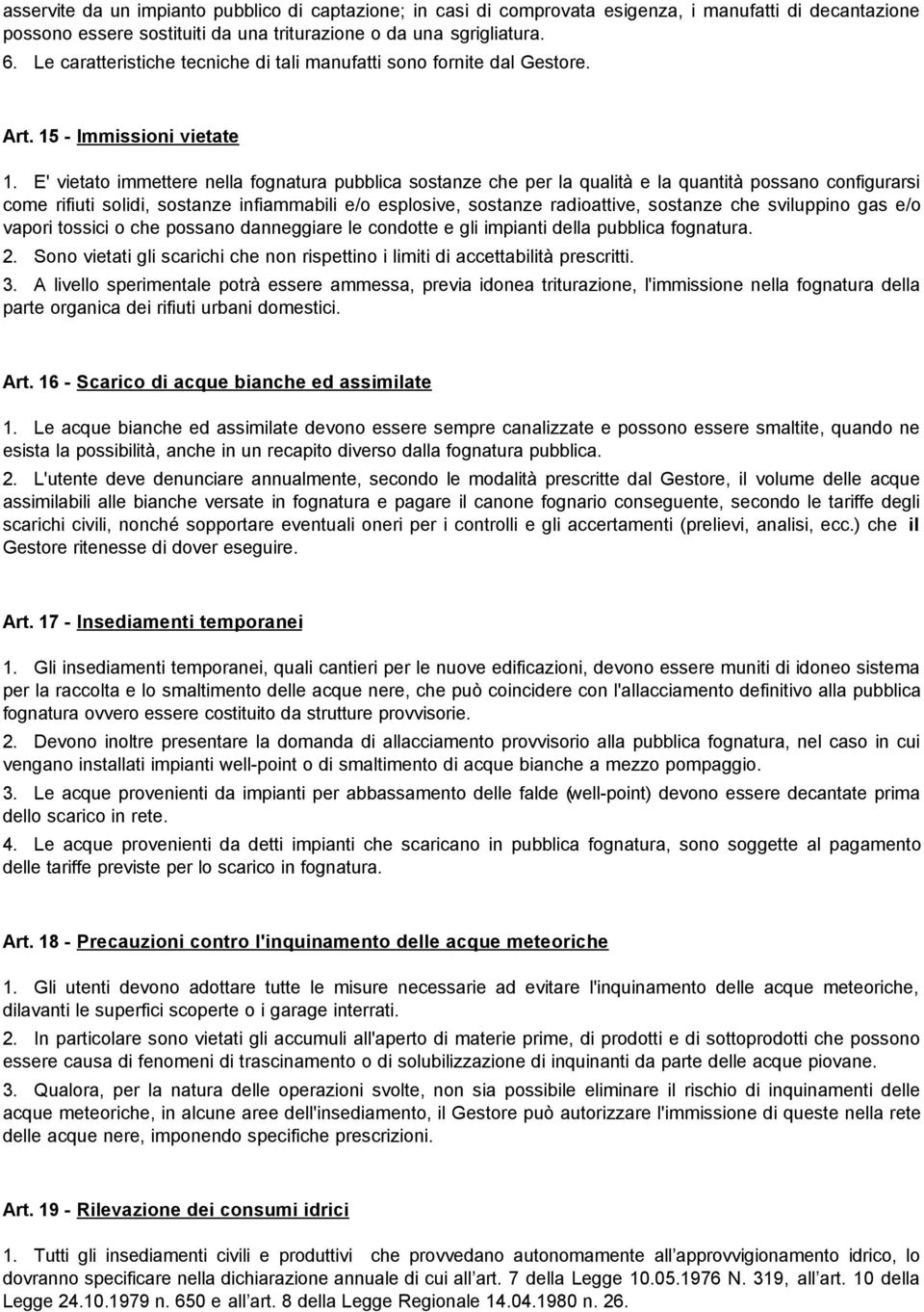 E' vietato immettere nella fognatura pubblica sostanze che per la qualità e la quantità possano configurarsi come rifiuti solidi, sostanze infiammabili e/o esplosive, sostanze radioattive, sostanze