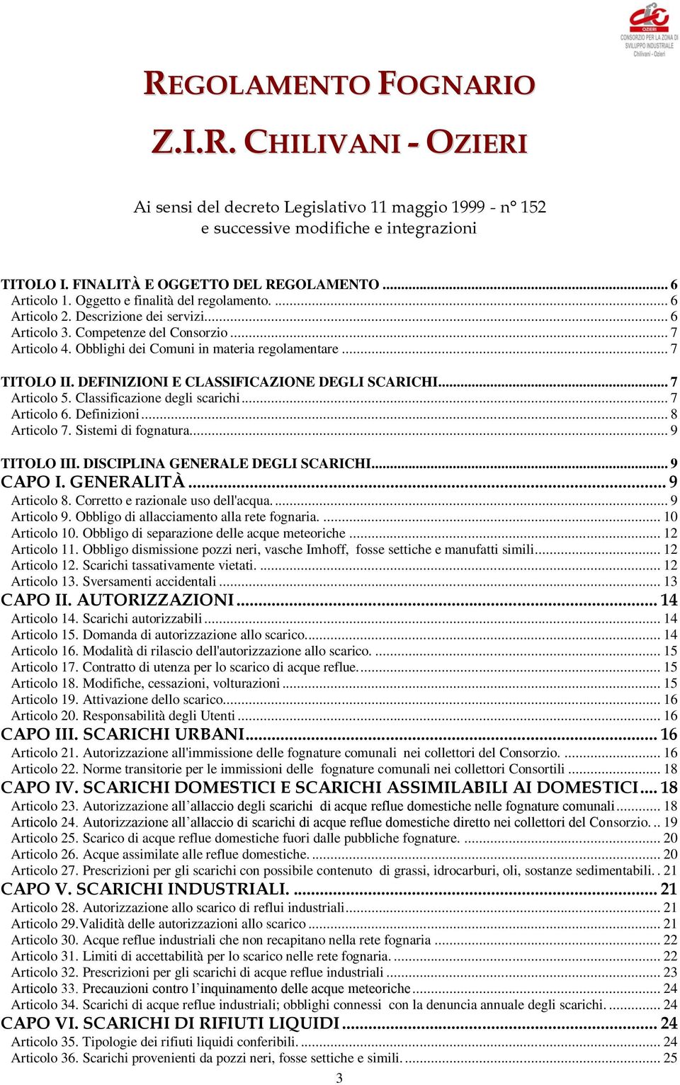 DEFINIZIONI E CLASSIFICAZIONE DEGLI SCARICHI... 7 Articolo 5. Classificazione degli scarichi... 7 Articolo 6. Definizioni... 8 Articolo 7. Sistemi di fognatura.... 9 TITOLO III.