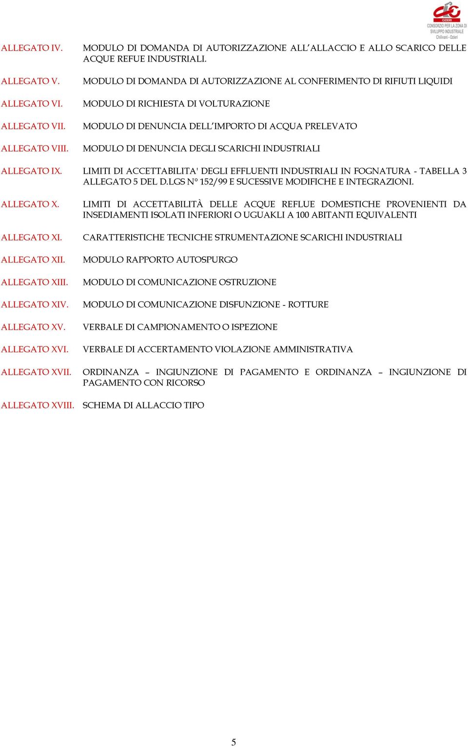 INDUSTRIALI ALLEGATO IX. LIMITI DI ACCETTABILITA' DEGLI EFFLUENTI INDUSTRIALI IN FOGNATURA - TABELLA 3 ALLEGATO 5 DEL D.LGS N 152/99 E SUCESSIVE MODIFICHE E INTEGRAZIONI. ALLEGATO X. ALLEGATO XI.