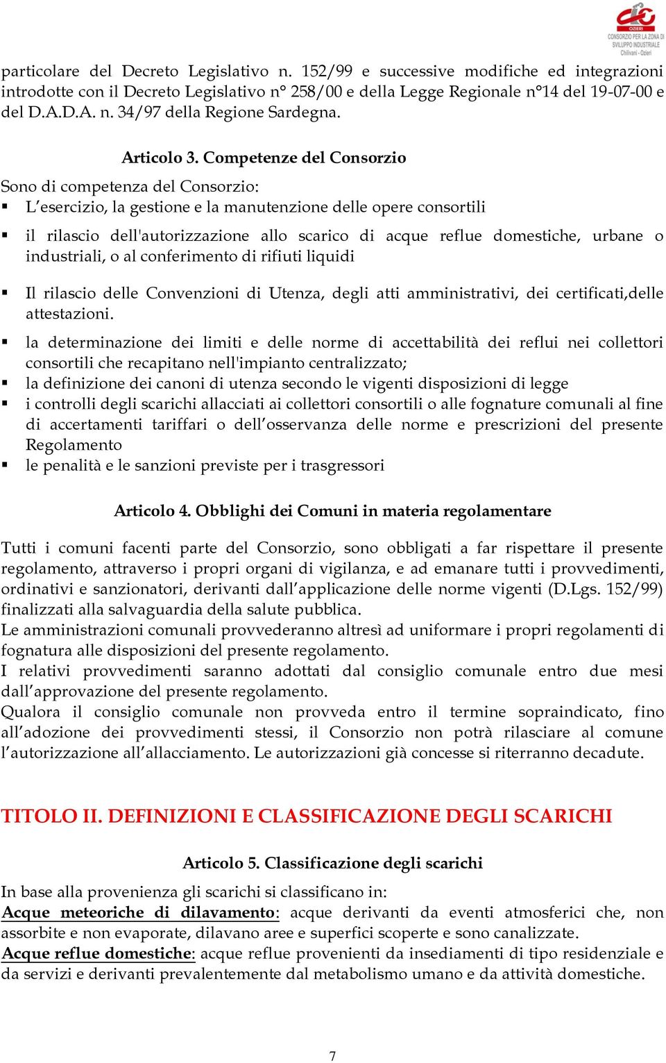 Competenze del Consorzio Sono di competenza del Consorzio: L esercizio, la gestione e la manutenzione delle opere consortili il rilascio dell'autorizzazione allo scarico di acque reflue domestiche,