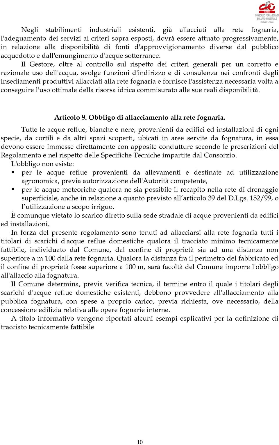 Il Gestore, oltre al controllo sul rispetto dei criteri generali per un corretto e razionale uso dell'acqua, svolge funzioni d'indirizzo e di consulenza nei confronti degli insediamenti produttivi