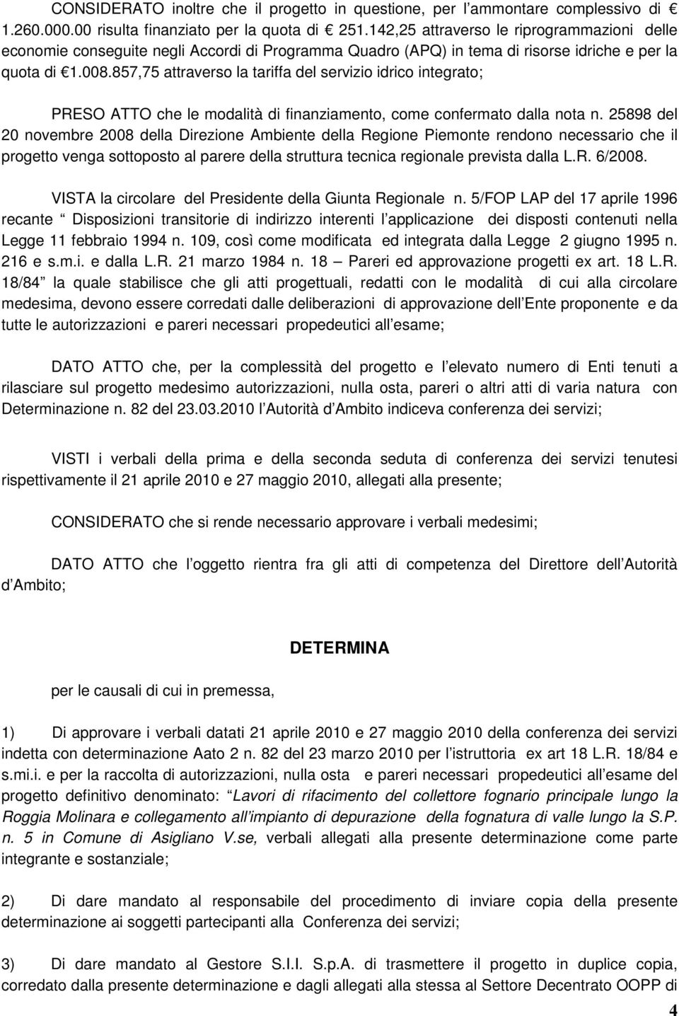 857,75 attraverso la tariffa del servizio idrico integrato; PRESO ATTO che le modalità di finanziamento, come confermato dalla nota n.