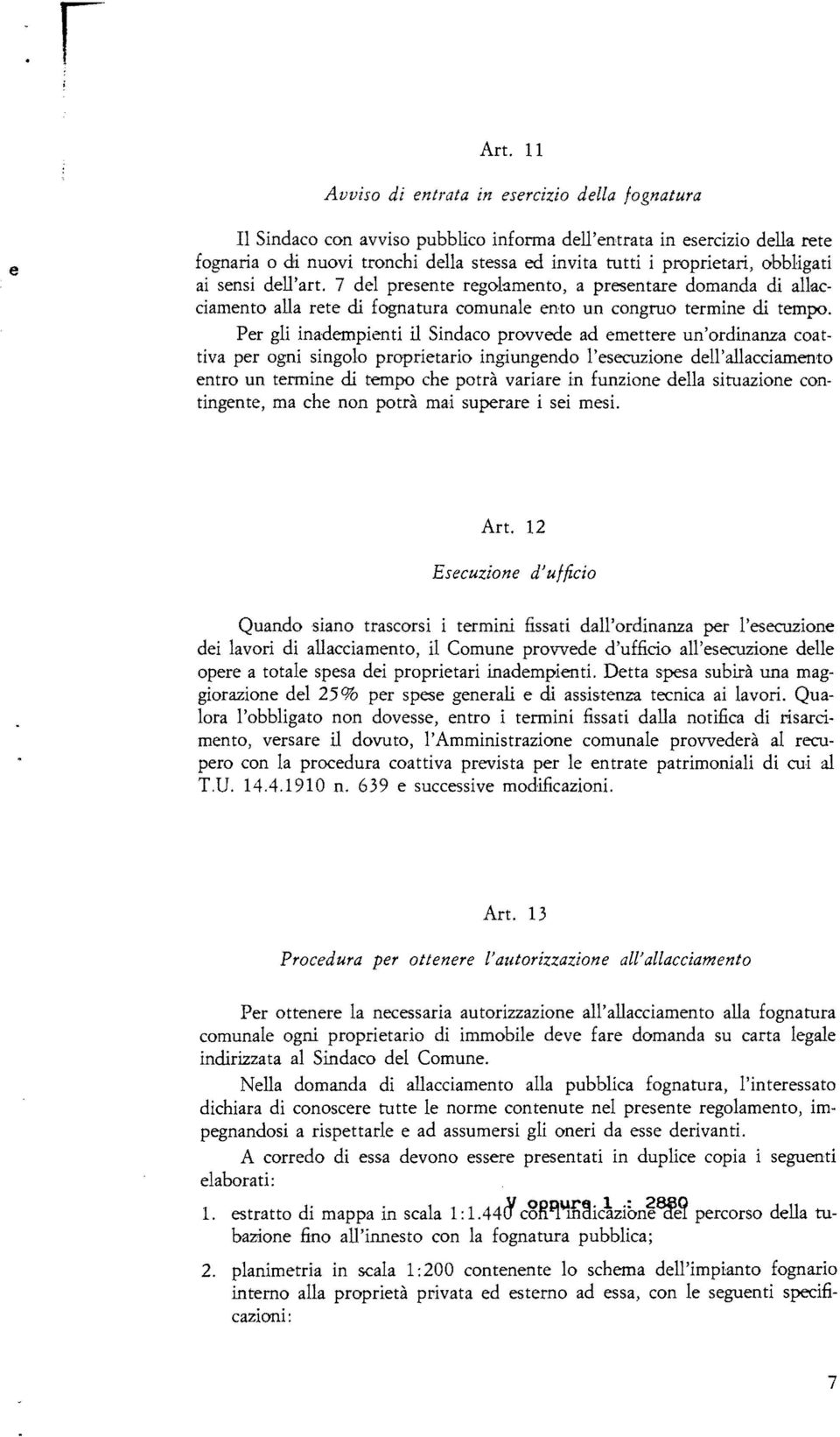 Per gli inadempienti il Sindaco provvede ad emettere un'ordinanza coattiva per ogni singolo proprietario ingiungendo l'esecuzione dell'allacciamento entro un termine di tempo che potrà variare in