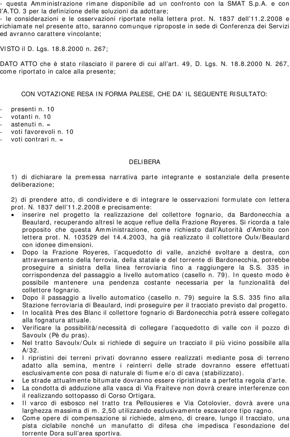 2008 e richiamate nel presente atto, saranno comunque riproposte in sede di Conferenza dei Servizi ed avranno carattere vincolante; VISTO il D. Lgs. 18.8.2000 n.