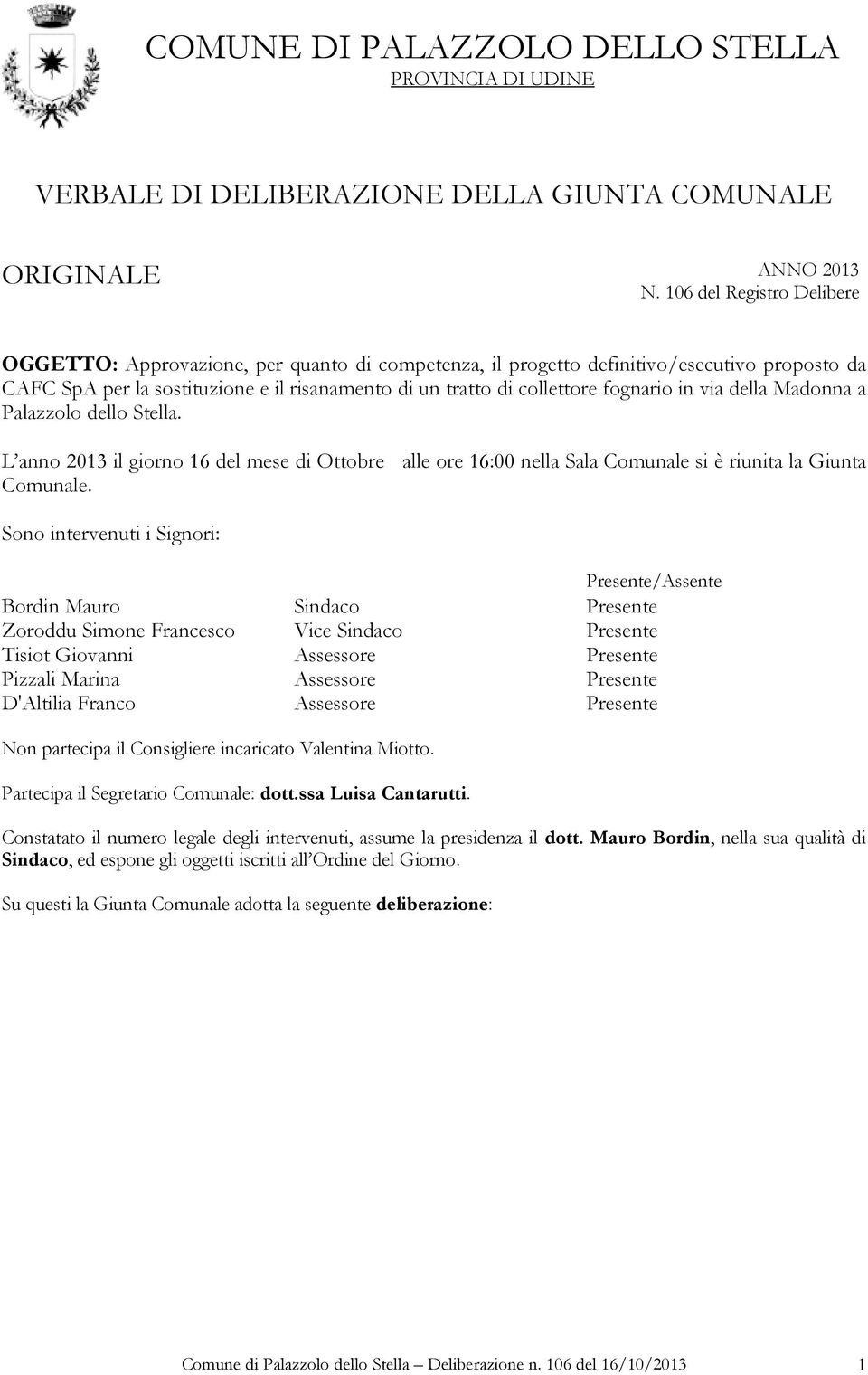 Sono intervenuti i Signori: Presente/Assente Bordin Mauro Sindaco Presente Zoroddu Simone Francesco Vice Sindaco Presente Tisiot Giovanni Assessore Presente Pizzali Marina Assessore Presente