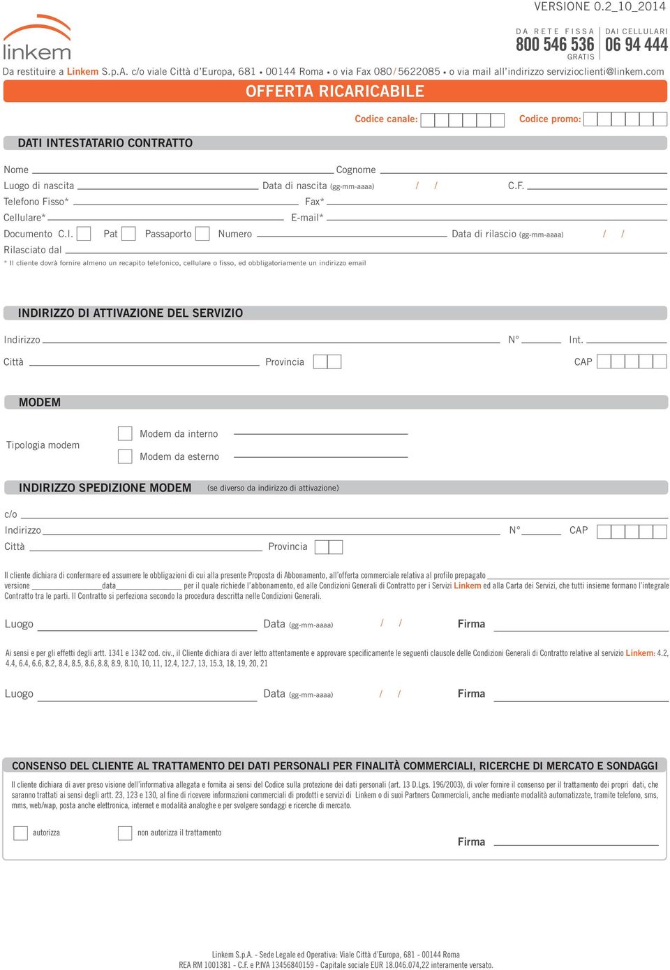 INTESTATARIO CONTRATTO Nome Cognome L uogo di nascita Data di nascita (gg-mm-aaaa) / / C.F. Telefono Fisso* Cellulare* Fax* E-mail* D ocumento C.I. Pat Passaporto Numero Data di rilascio (gg-mm-aaaa)