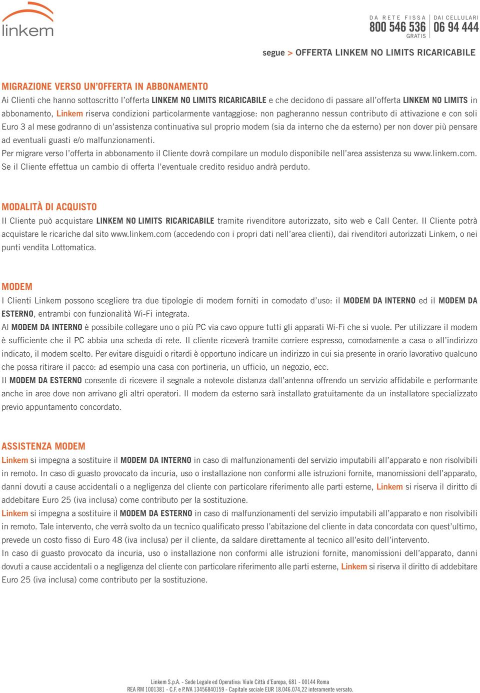 continuativa sul proprio modem (sia da interno che da esterno) per non dover più pensare ad eventuali guasti e/o malfunzionamenti.