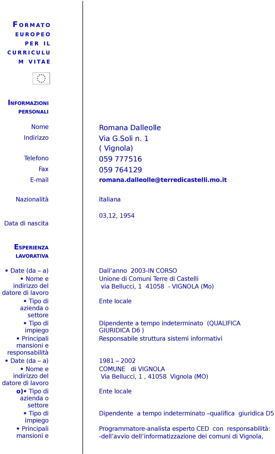 it Nazionalità Data di nascita Italiana 03,12, 1954 ESPERIENZA LAVORATIVA Date (da a) Dall anno 2003-IN CORSO Unione di Comuni Terre di Castelli via Bellucci, 1 41058 - VIGNOLA (Mo) Ente locale