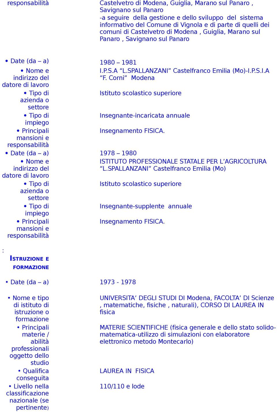 Corni Modena Istituto scolastico superiore Insegnante-incaricata annuale Insegnamento FISICA. Date (da a) 1978 1980 ISTITUTO PROFESSIONALE STATALE PER L AGRICOLTURA L.