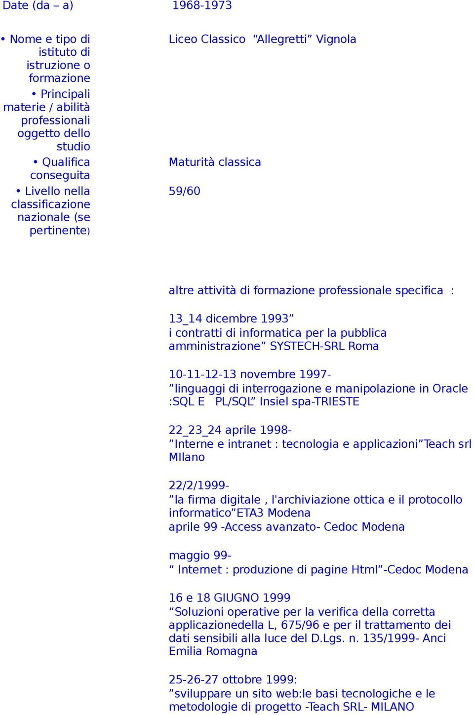 SYSTECH-SRL Roma 10-11-12-13 novembre 1997- linguaggi di interrogazione e manipolazione in Oracle :SQL E PL/SQL Insiel spa-trieste 22_23_24 aprile 1998- Interne e intranet : tecnologia e applicazioni