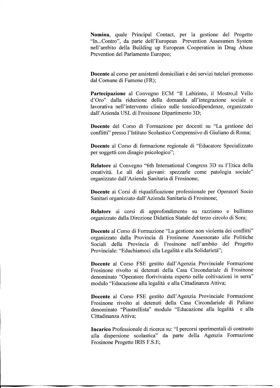 domiciliari e dei servizi tutelari promosso dal Comune di Fumone (FR); Partecipazione al Convegno ECM "II Labirinto, il Mostro,il Vello d'oro" dalla riduzione della domanda all'integrazione sociale e