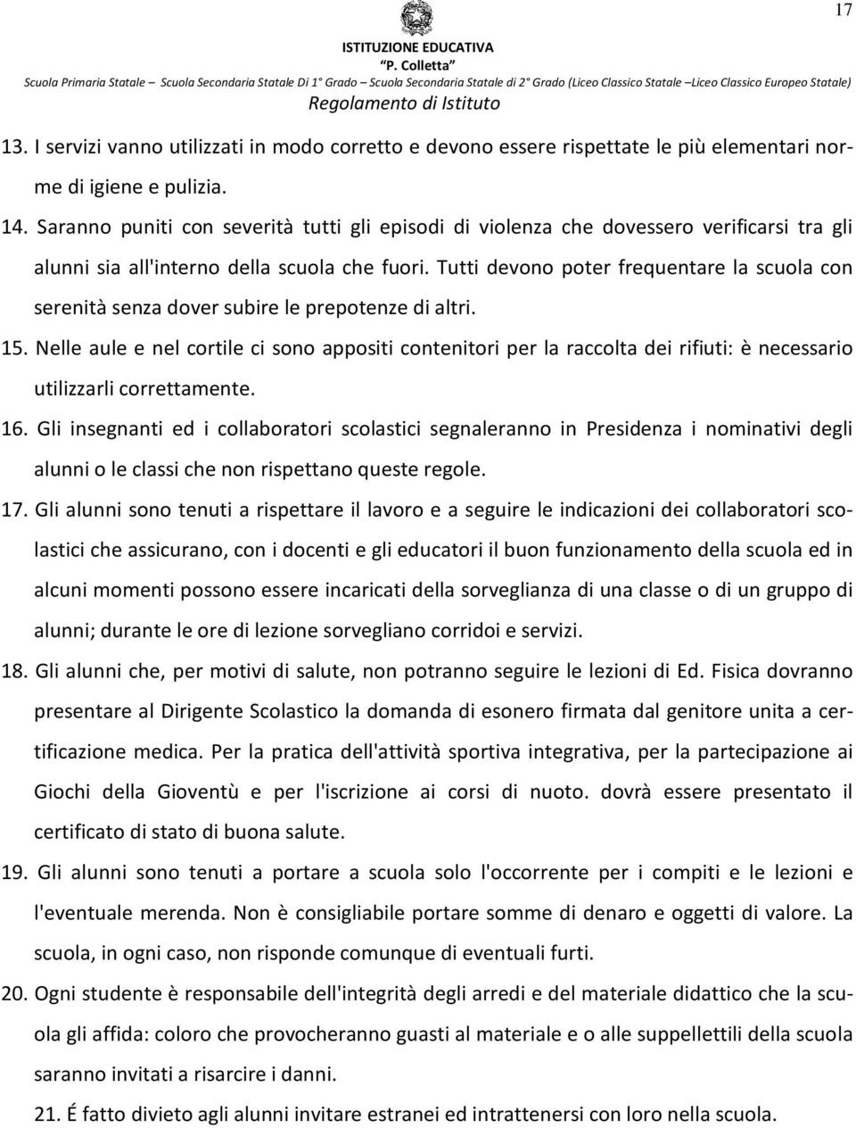 Tutti devono poter frequentare la scuola con serenità senza dover subire le prepotenze di altri. 15.