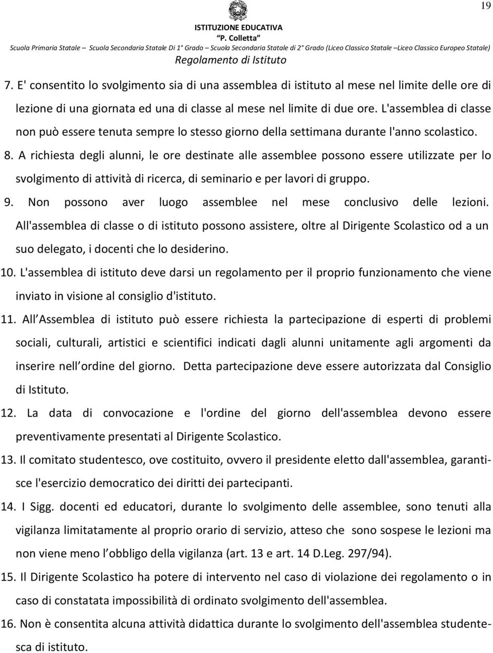 A richiesta degli alunni, le ore destinate alle assemblee possono essere utilizzate per lo svolgimento di attività di ricerca, di seminario e per lavori di gruppo. 9.