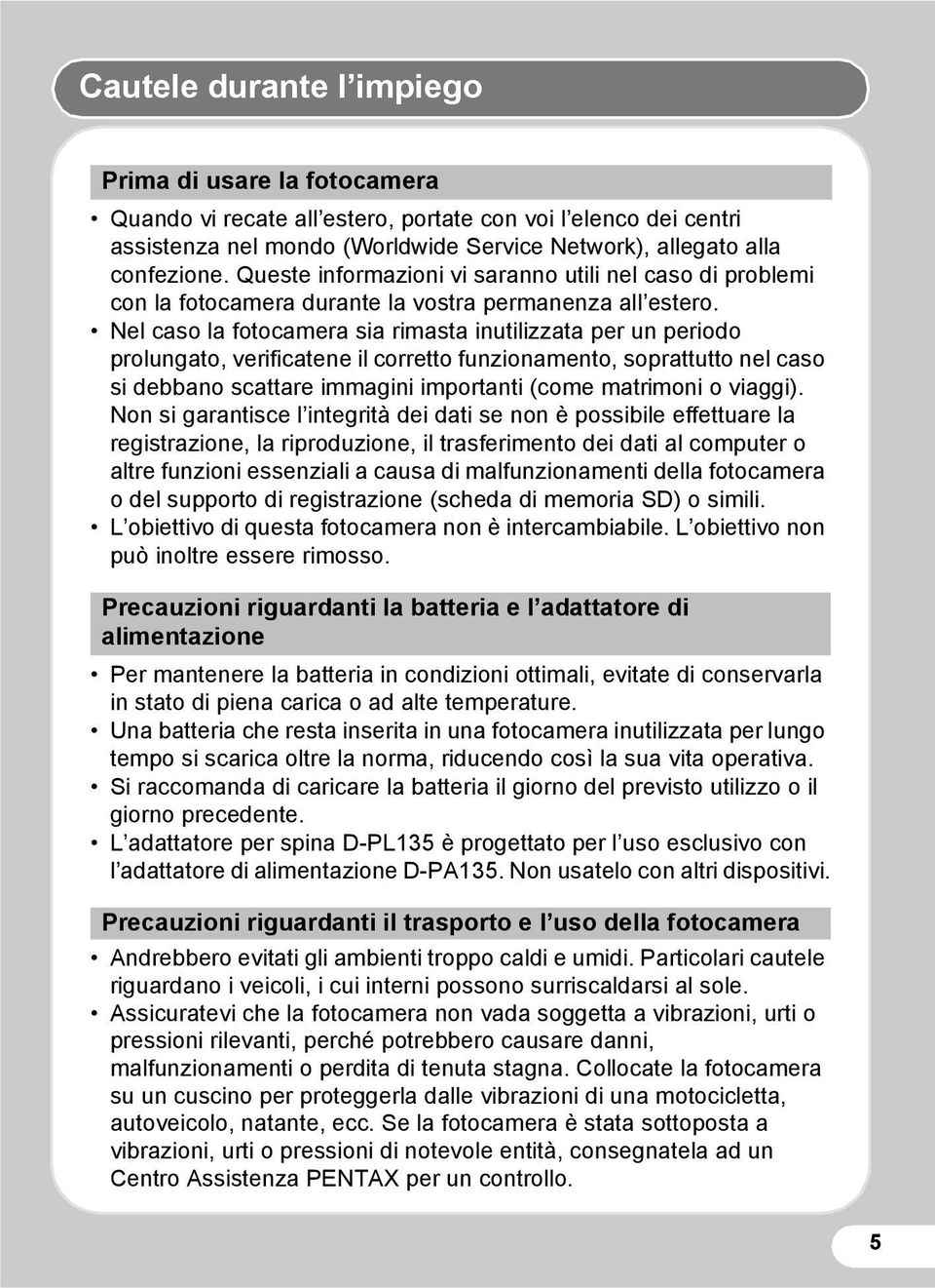 Nel caso la fotocamera sia rimasta inutilizzata per un periodo prolungato, verificatene il corretto funzionamento, soprattutto nel caso si debbano scattare immagini importanti (come matrimoni o