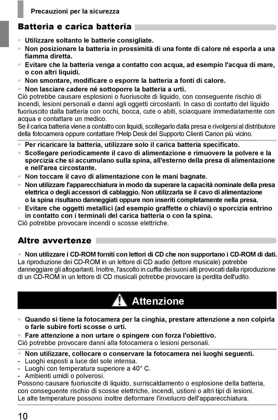 Non lasciare cadere né sottoporre la batteria a urti. Ciò potrebbe causare esplosioni o fuoriuscite di liquido, con conseguente rischio di incendi, lesioni personali e danni agli oggetti circostanti.