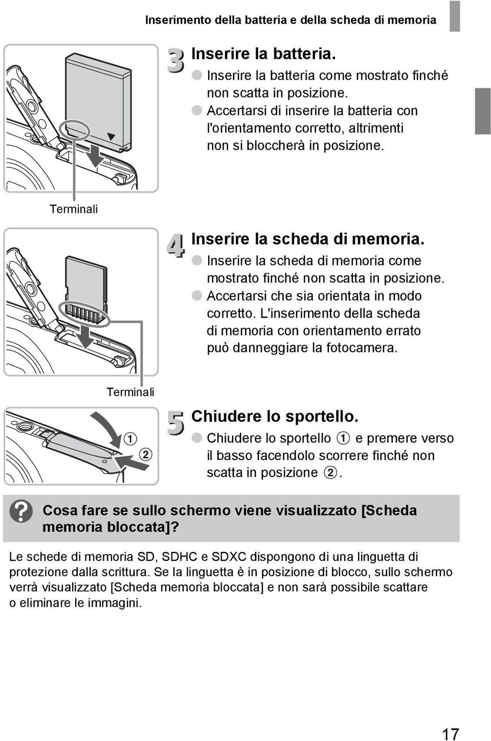 Inserire la scheda di memoria come mostrato finché non scatta in posizione. Accertarsi che sia orientata in modo corretto.