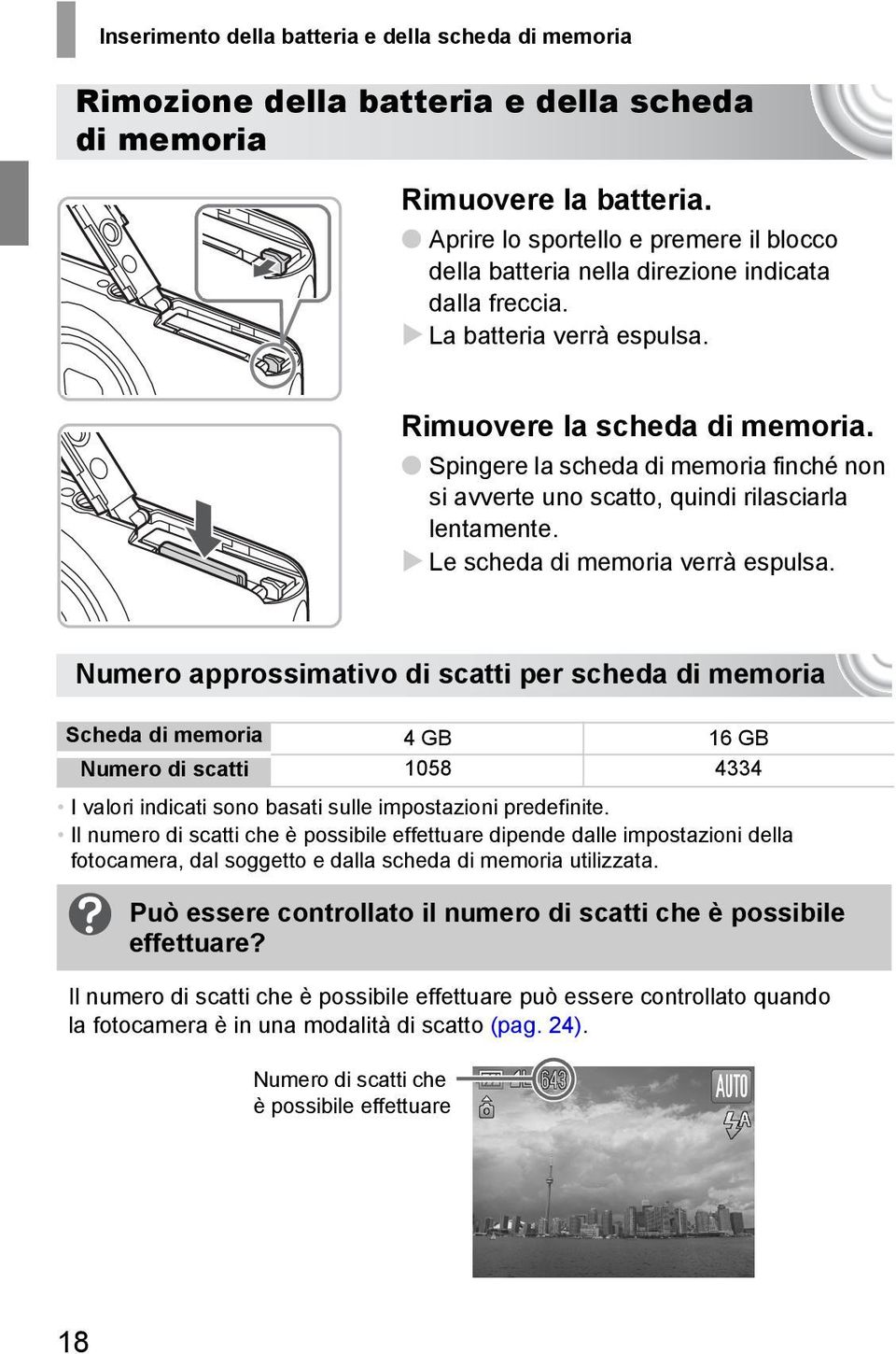 Spingere la scheda di memoria finché non si avverte uno scatto, quindi rilasciarla lentamente. Le scheda di memoria verrà espulsa.