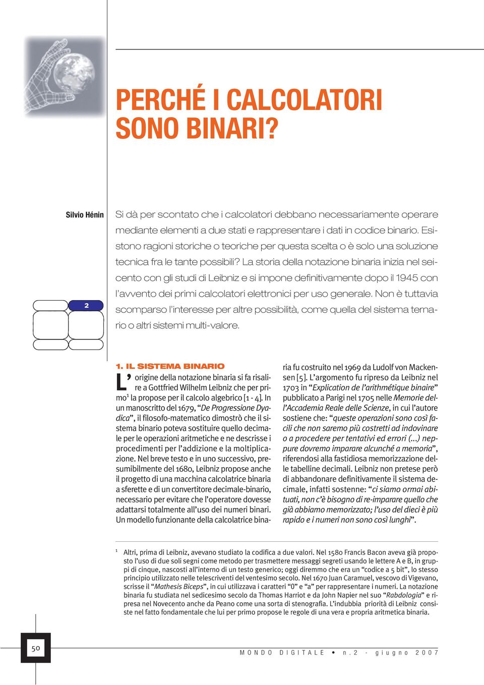 L stori dell notzione inri inizi nel seicento con gli studi di Leiniz e si impone definitivmente dopo il 945 con l vvento dei primi clcoltori elettronici per uso generle.