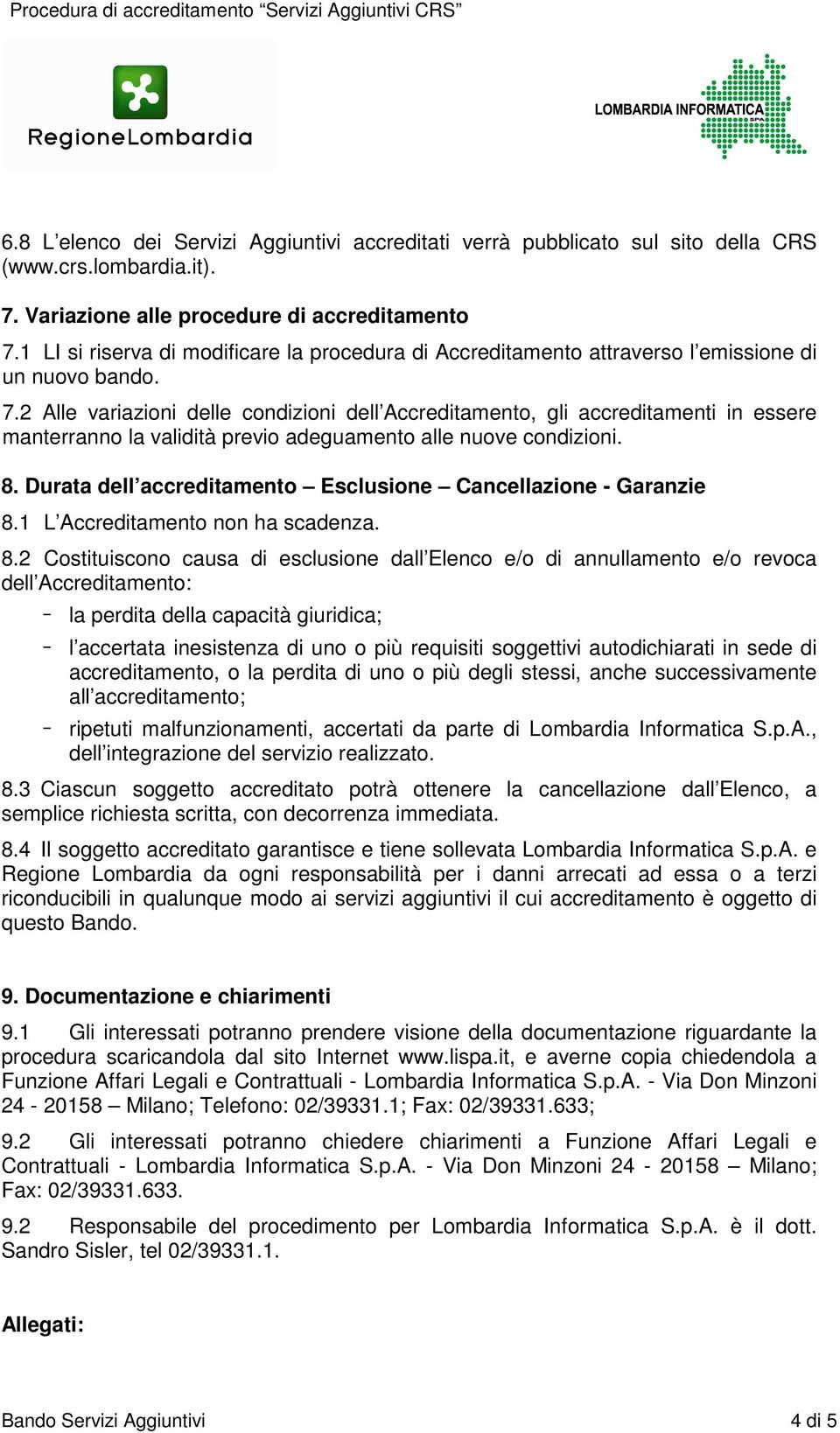 2 Alle variazioni delle condizioni dell Accreditamento, gli accreditamenti in essere manterranno la validità previo adeguamento alle nuove condizioni. 8.