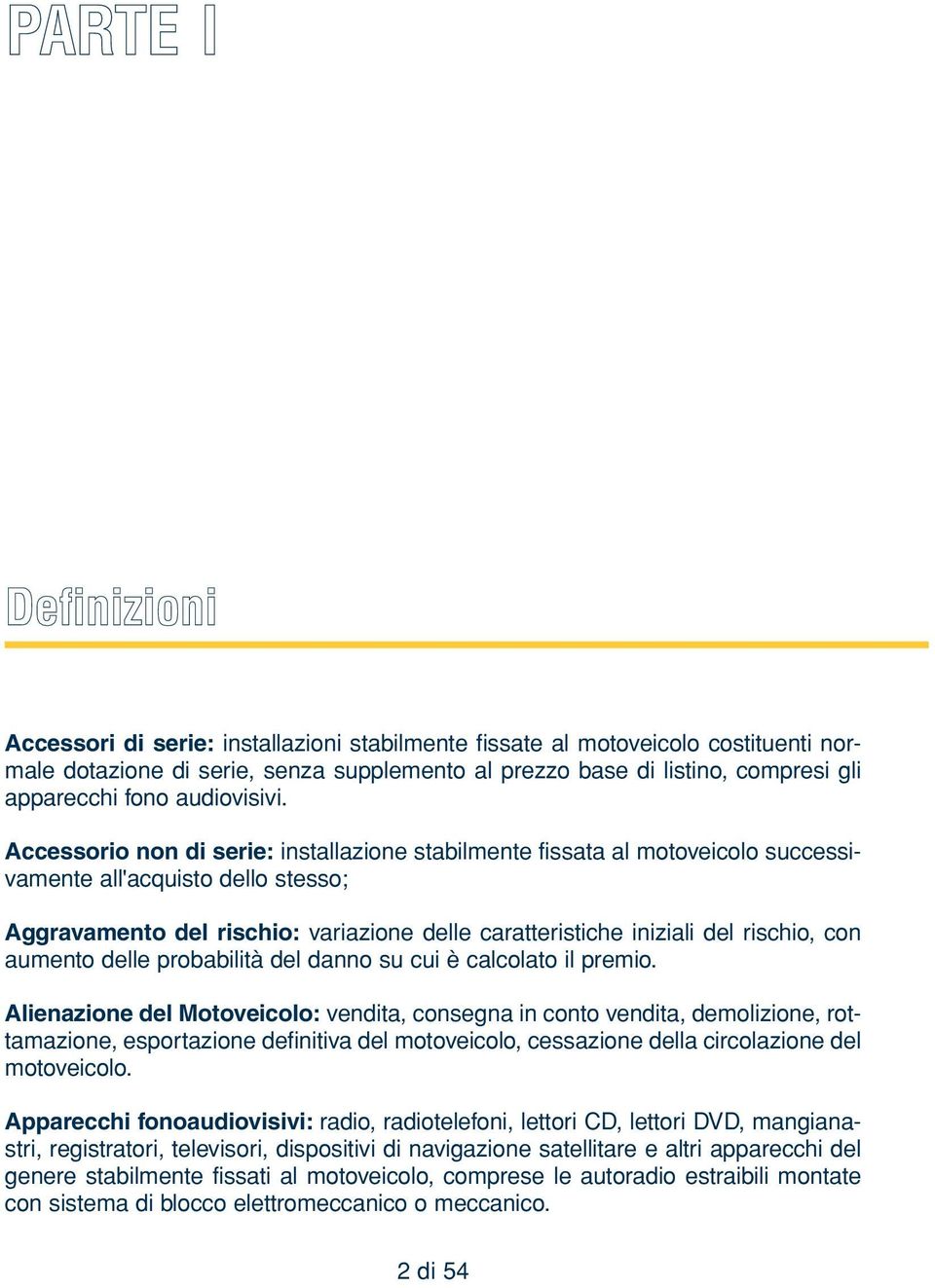 Accessorio non di serie: installazione stabilmente fissata al motoveicolo successivamente all'acquisto dello stesso; Aggravamento del rischio: variazione delle caratteristiche iniziali del rischio,