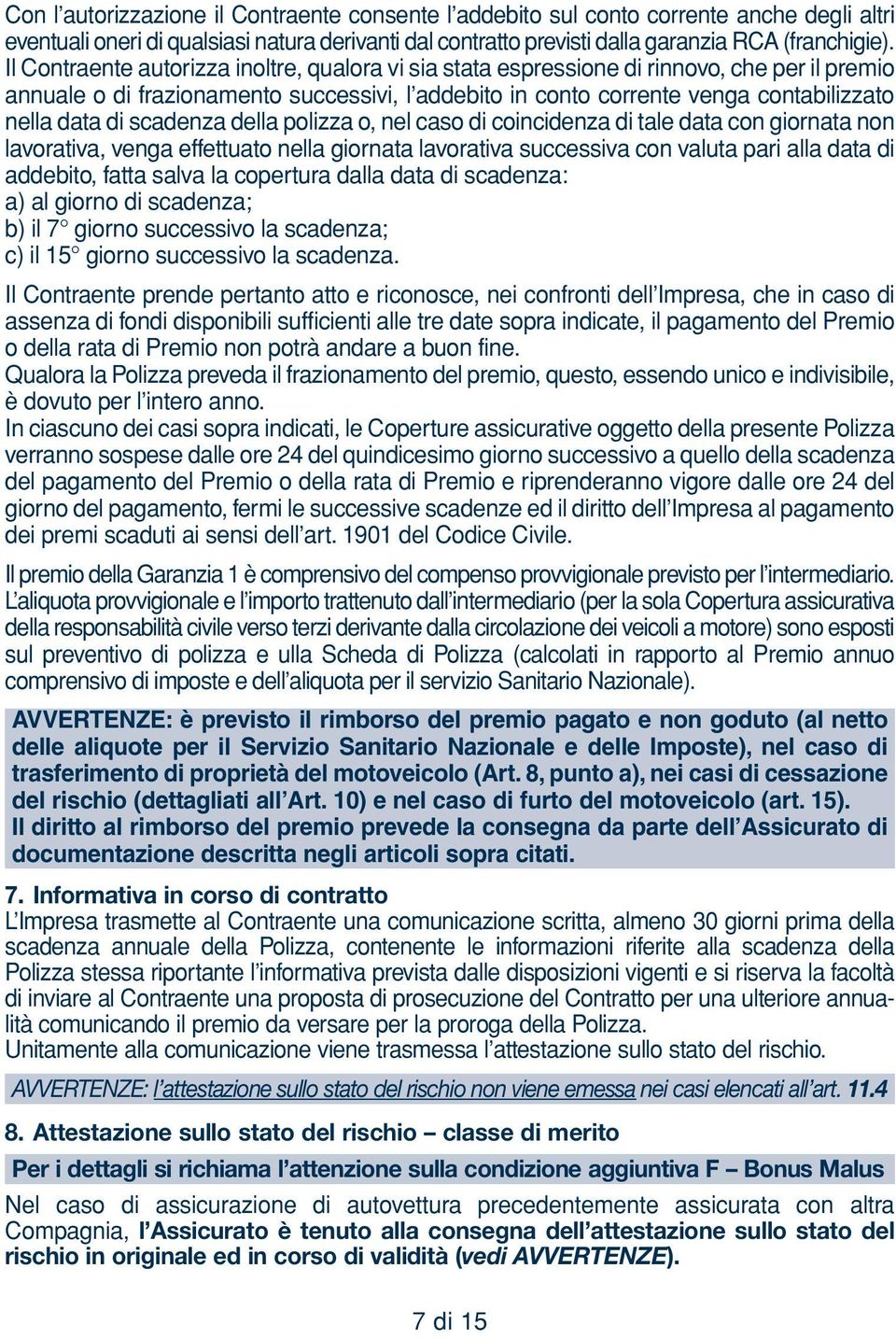 scadenza della polizza o, nel caso di coincidenza di tale data con giornata non lavorativa, venga effettuato nella giornata lavorativa successiva con valuta pari alla data di addebito, fatta salva la