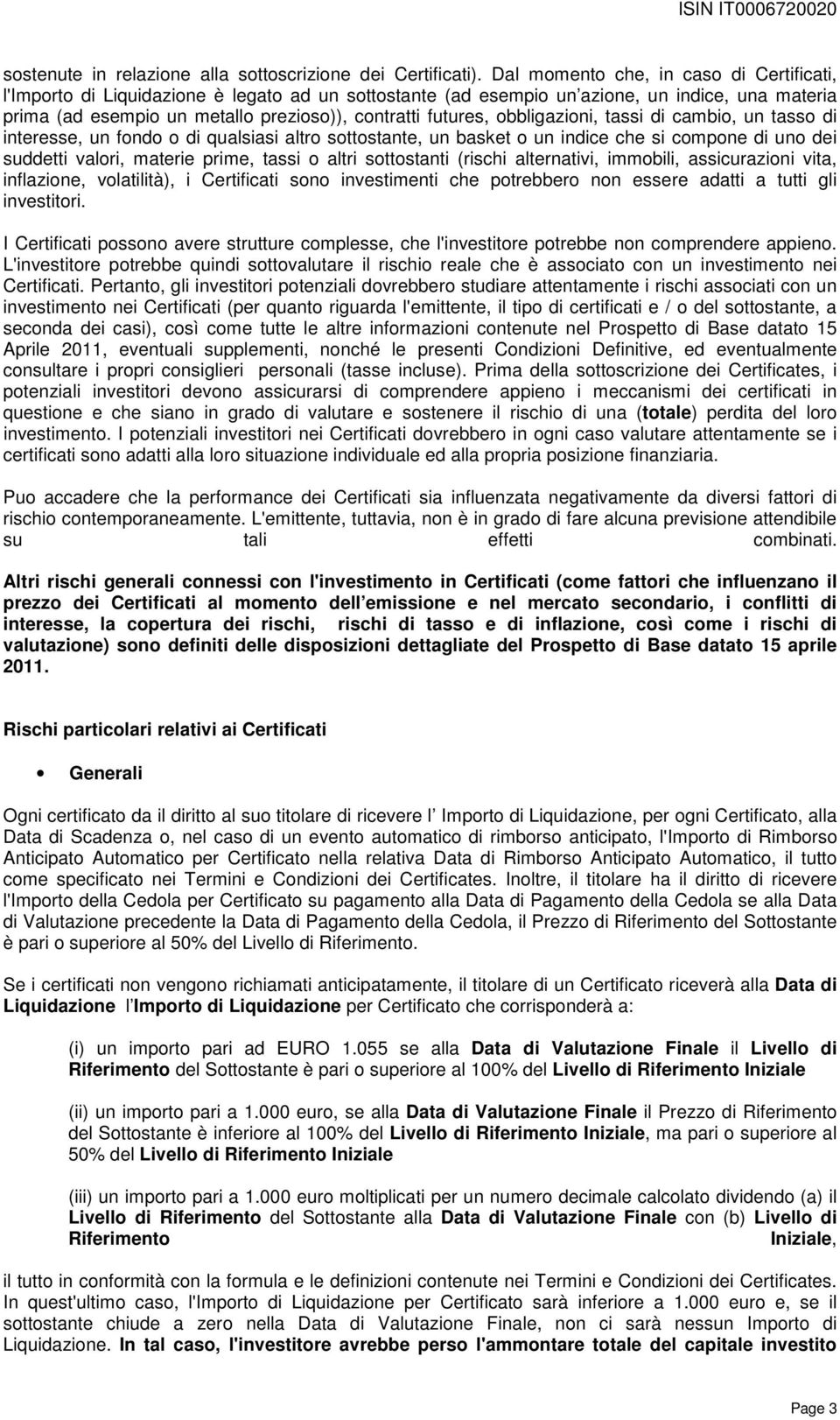 obbligazioni, tassi di cambio, un tasso di interesse, un fondo o di qualsiasi altro sottostante, un basket o un indice che si compone di uno dei suddetti valori, materie prime, tassi o altri