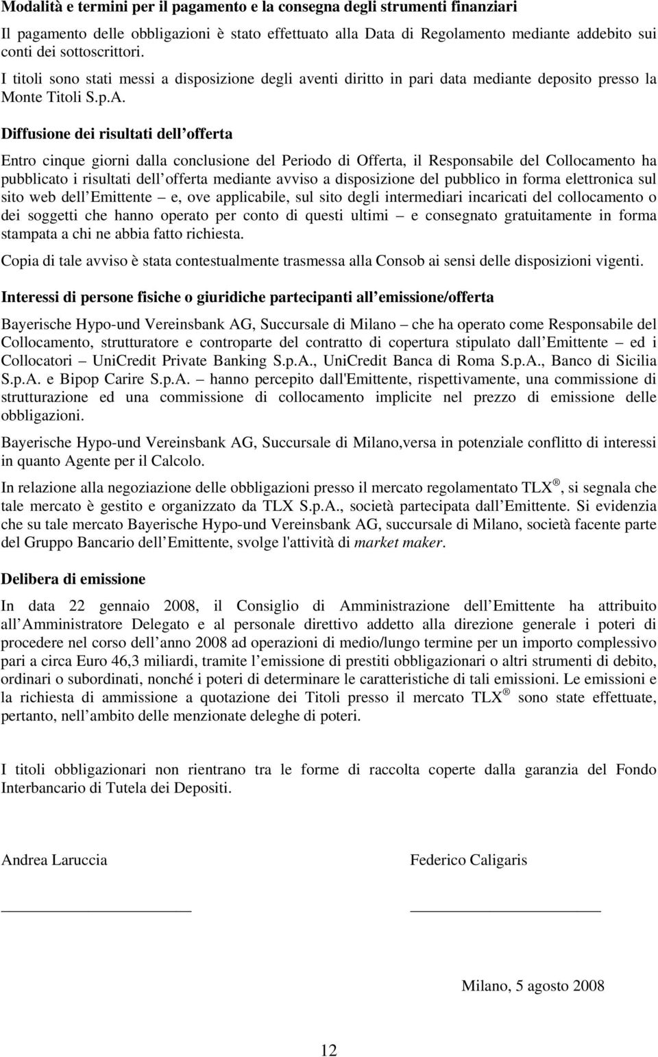 Diffusione dei risultati dell offerta Entro cinque giorni dalla conclusione del Periodo di Offerta, il Responsabile del Collocamento ha pubblicato i risultati dell offerta mediante avviso a