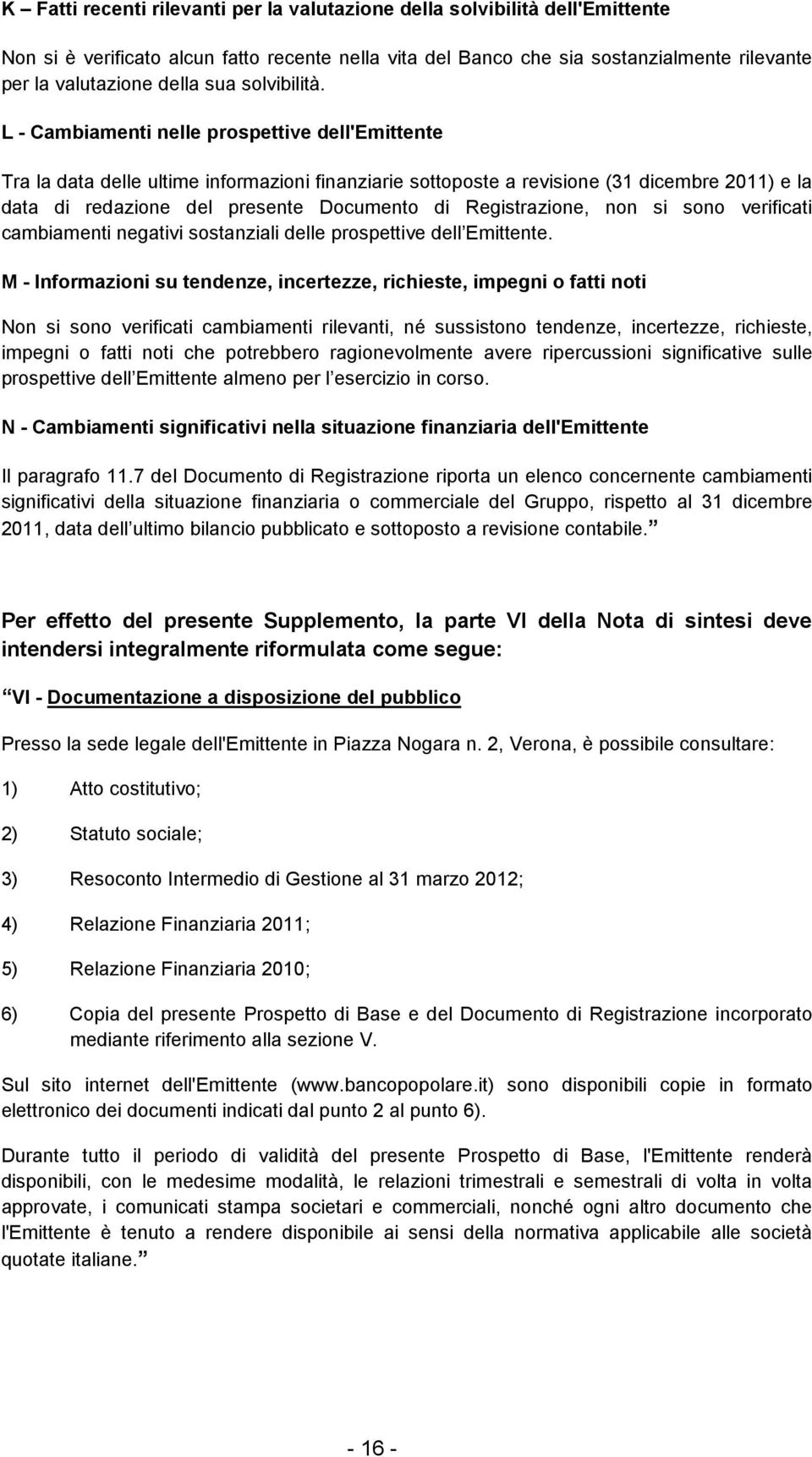 L - Cambiamenti nelle prospettive dell'emittente Tra la data delle ultime informazioni finanziarie sottoposte a revisione (31 dicembre 2011) e la data di redazione del presente Documento di