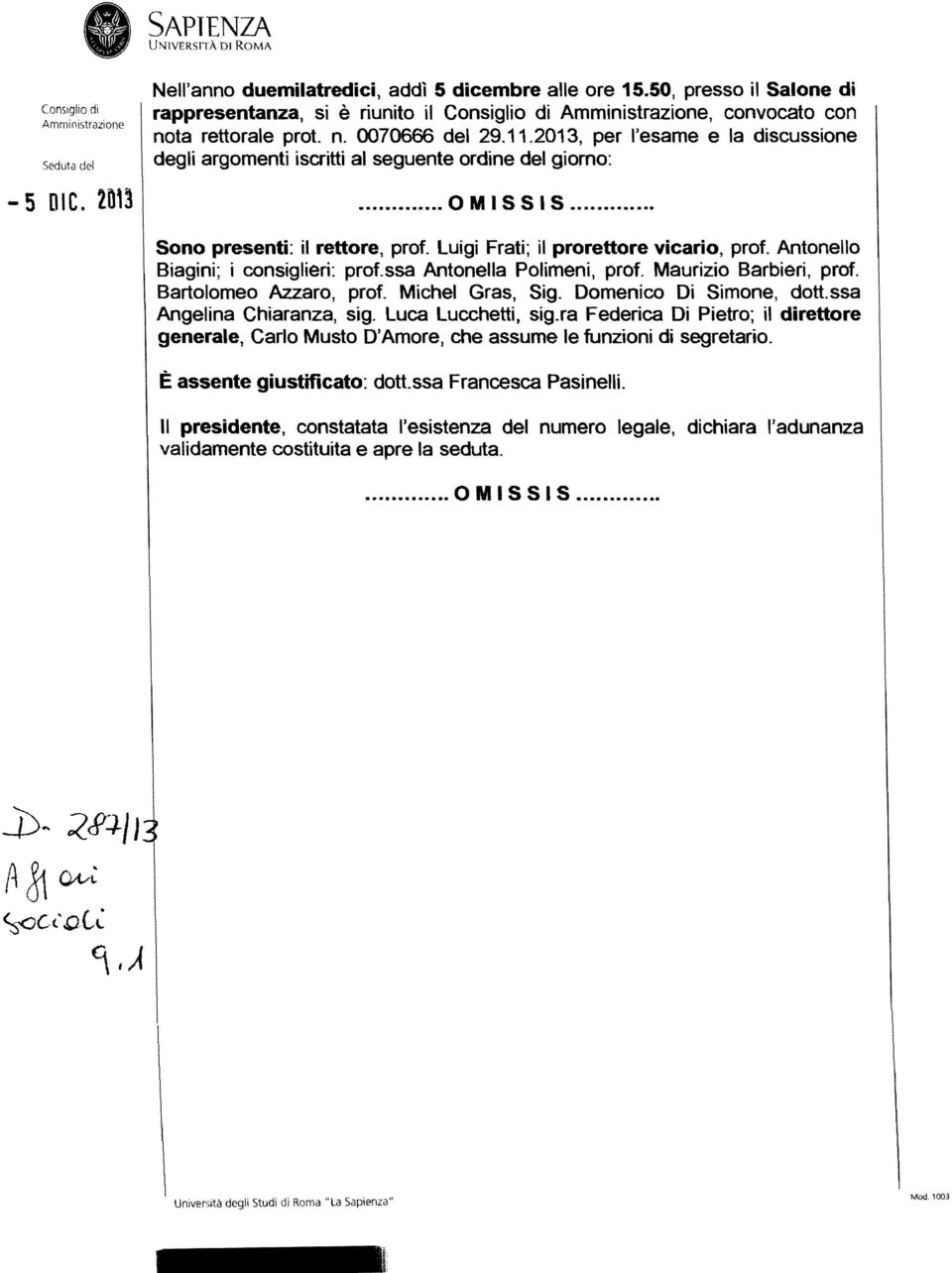 2013, per l'esame e la discussione degli argomenti iscritti al seguente ordine del giorno:... OMISSIS...... Sono presenti: il rettore, prot. Luigi Frati; il prorettore vicario, prot.