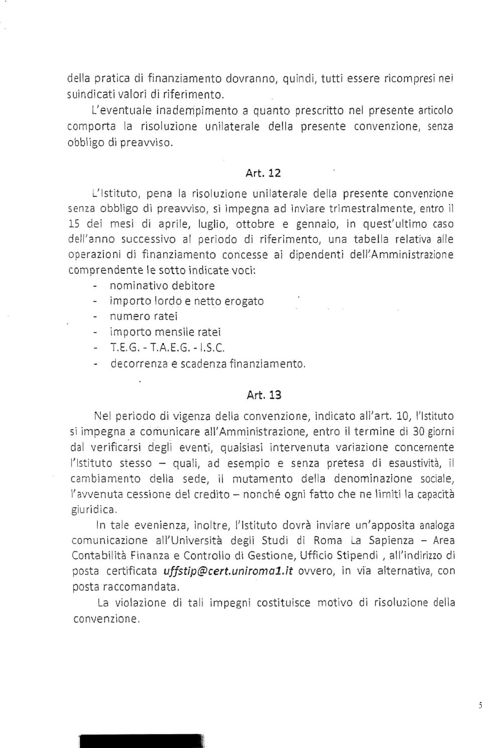 12 L'Istituto, pena la risoluzione unilaterale della presente convenzione senza obblìgo dì preavviso, si impegna ad inviare trìmestralmente, entro il 15 dei mesi di aprile, luglio, ottobre e gennaio,