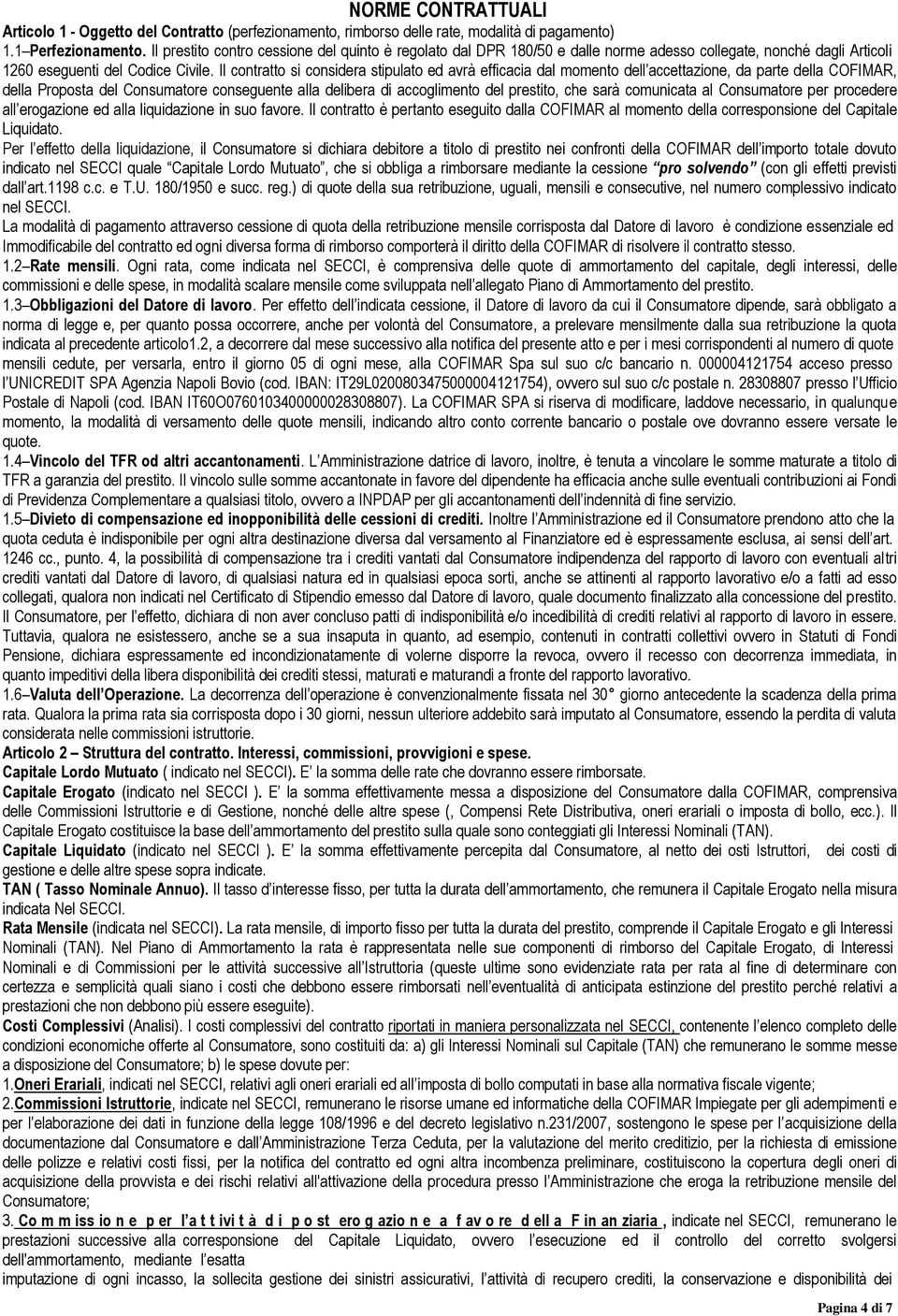 Il contratto si considera stipulato ed avrà efficacia dal momento dell accettazione, da parte della COFIMAR, della Proposta del Consumatore conseguente alla delibera di accoglimento del prestito, che