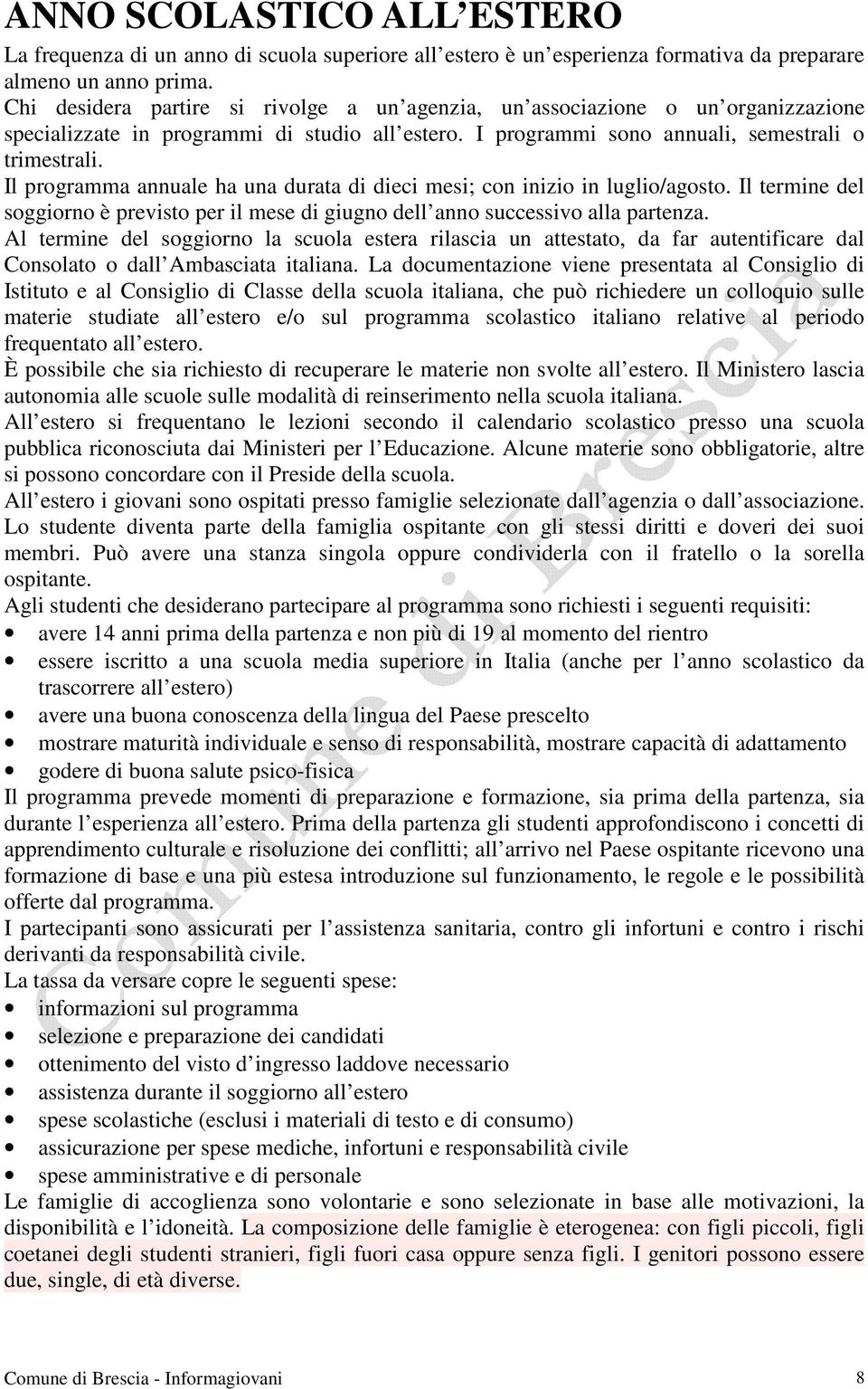 Il programma annuale ha una durata di dieci mesi; con inizio in luglio/agosto. Il termine del soggiorno è previsto per il mese di giugno dell anno successivo alla partenza.