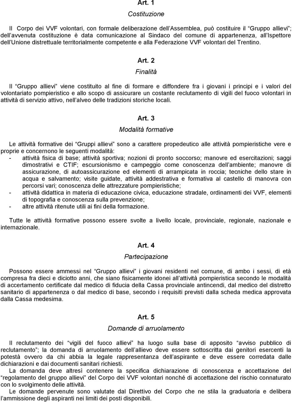 2 Finalità Il Gruppo allievi viene costituito al fine di formare e diffondere fra i giovani i principi e i valori del volontariato pompieristico e allo scopo di assicurare un costante reclutamento di