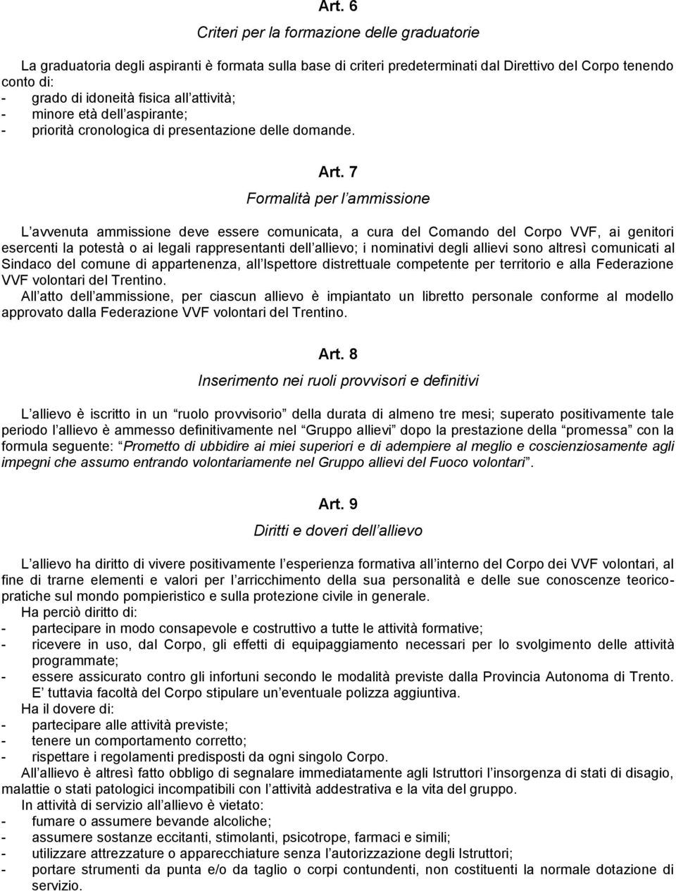 7 Formalità per l ammissione L avvenuta ammissione deve essere comunicata, a cura del Comando del Corpo VVF, ai genitori esercenti la potestà o ai legali rappresentanti dell allievo; i nominativi