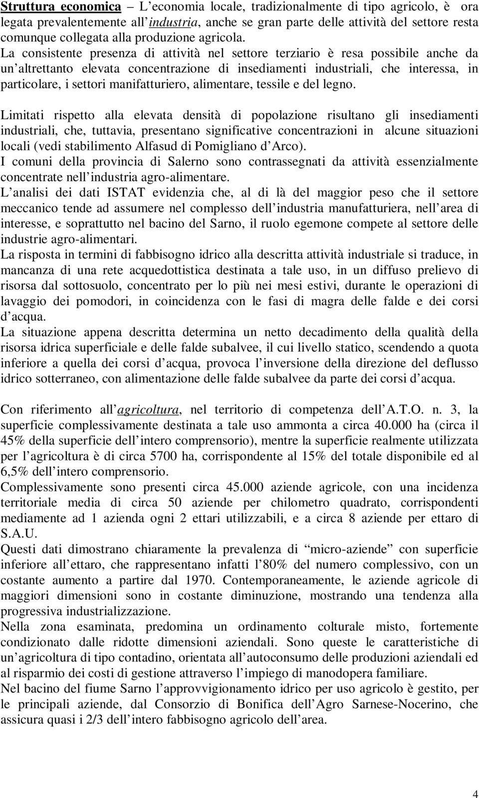 La consistente presenza di attività nel settore terziario è resa possibile anche da un altrettanto elevata concentrazione di insediamenti industriali, che interessa, in particolare, i settori