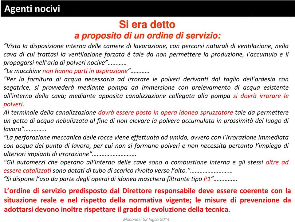 irrorare le polveri derivanti dal taglio dell ardesia con segatrice, si provvederà mediante pompa ad immersione con prelevamento di acqua esistente all interno della cava; mediante apposita