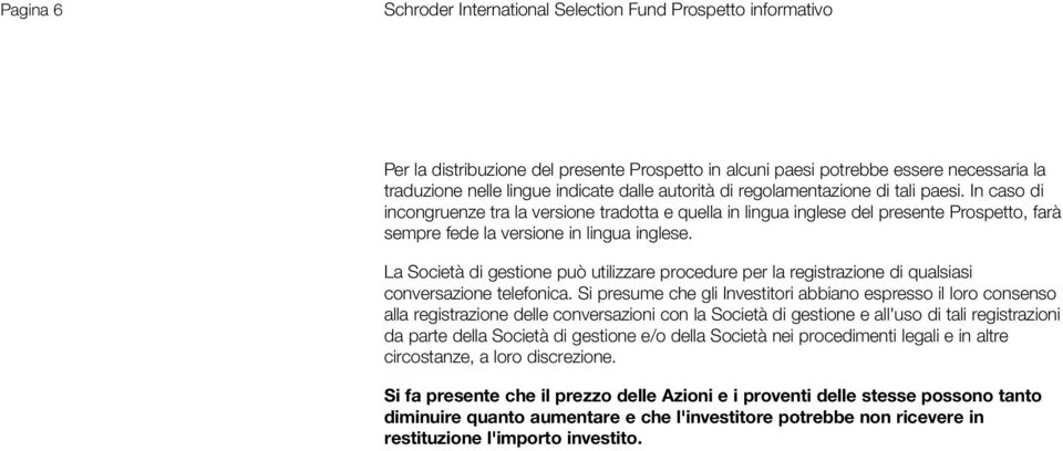 La Società di gestione può utilizzare procedure per la registrazione di qualsiasi conversazione telefonica.