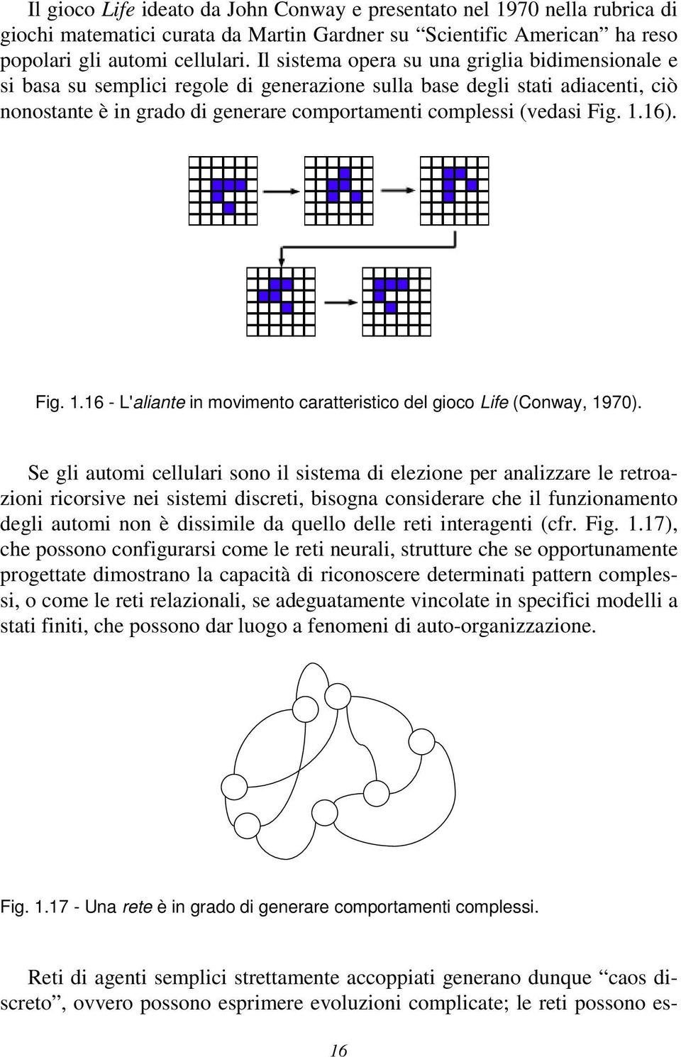 1.16). Fig. 1.16 - L'aliante in movimento caratteristico del gioco Life (Conway, 1970).