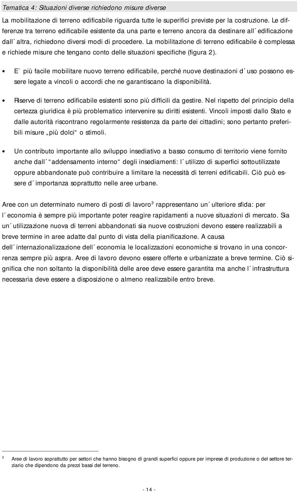 La mobilitazione di terreno edificabile è complessa e richiede misure che tengano conto delle situazioni specifiche (figura 2).