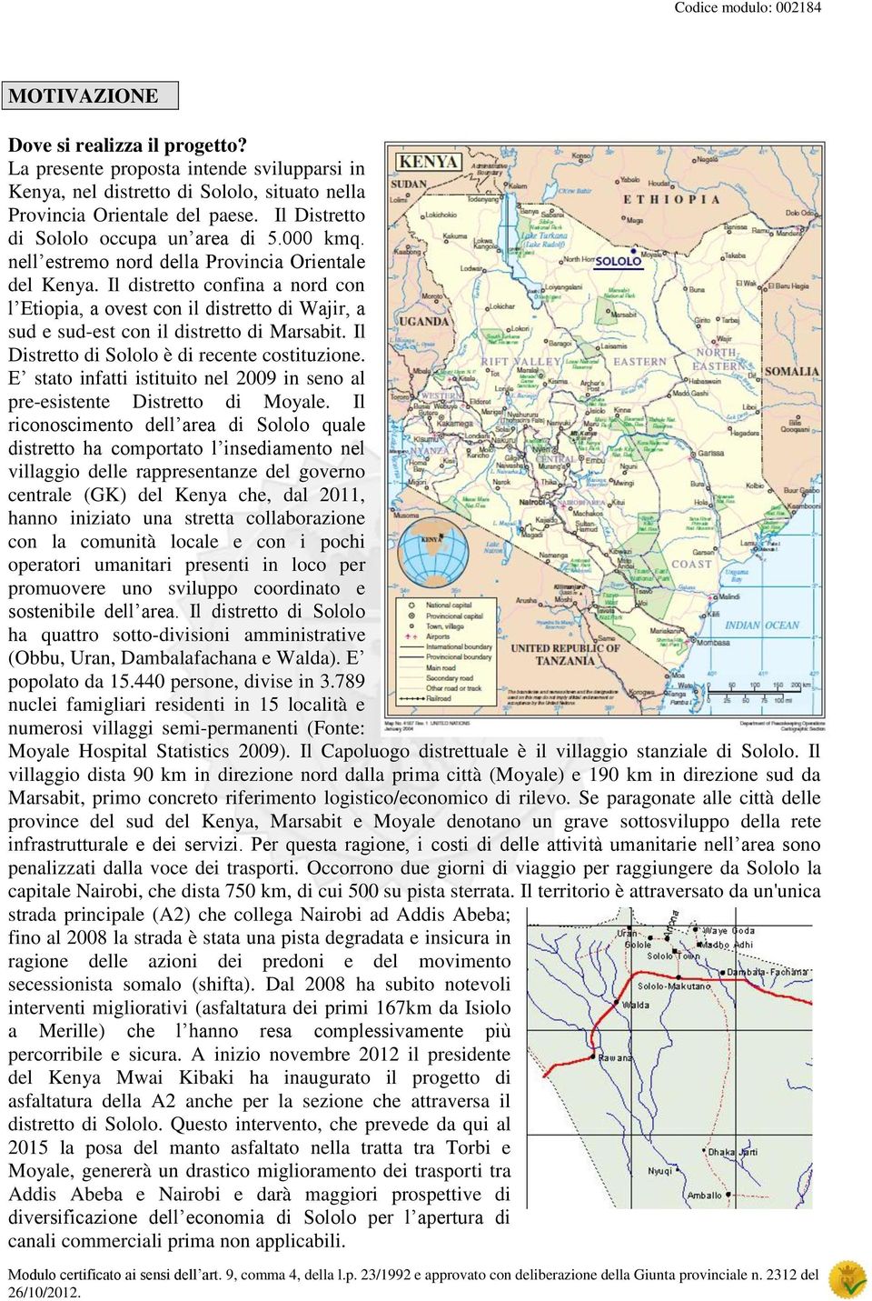 Il distretto confina a nord con l Etiopia, a ovest con il distretto di Wajir, a sud e sud-est con il distretto di Marsabit. Il Distretto di Sololo è di recente costituzione.