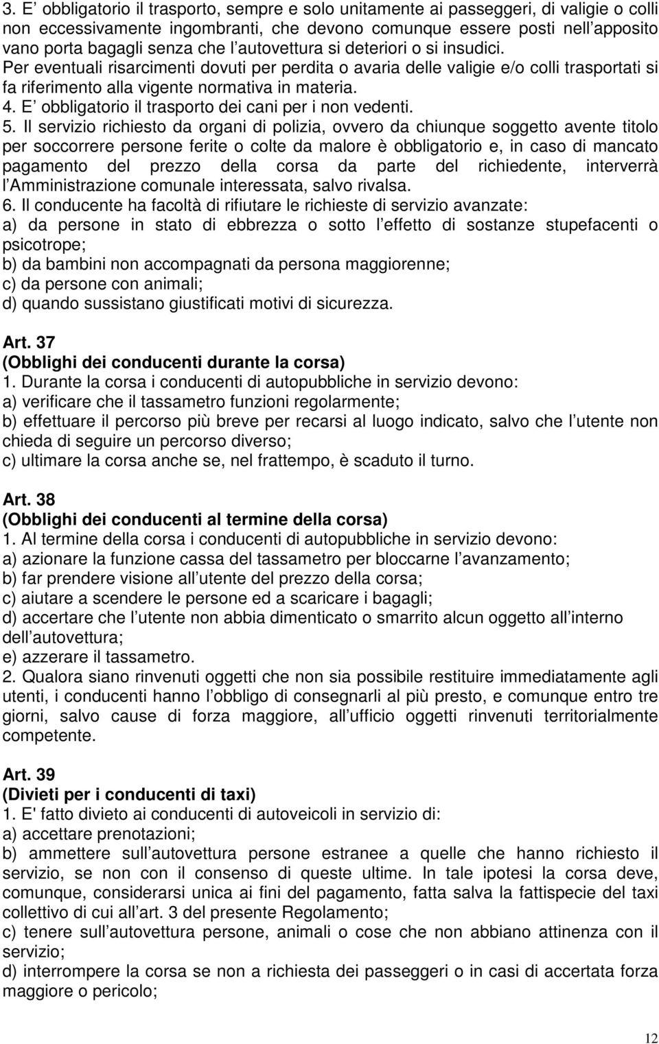 E obbligatorio il trasporto dei cani per i non vedenti. 5.