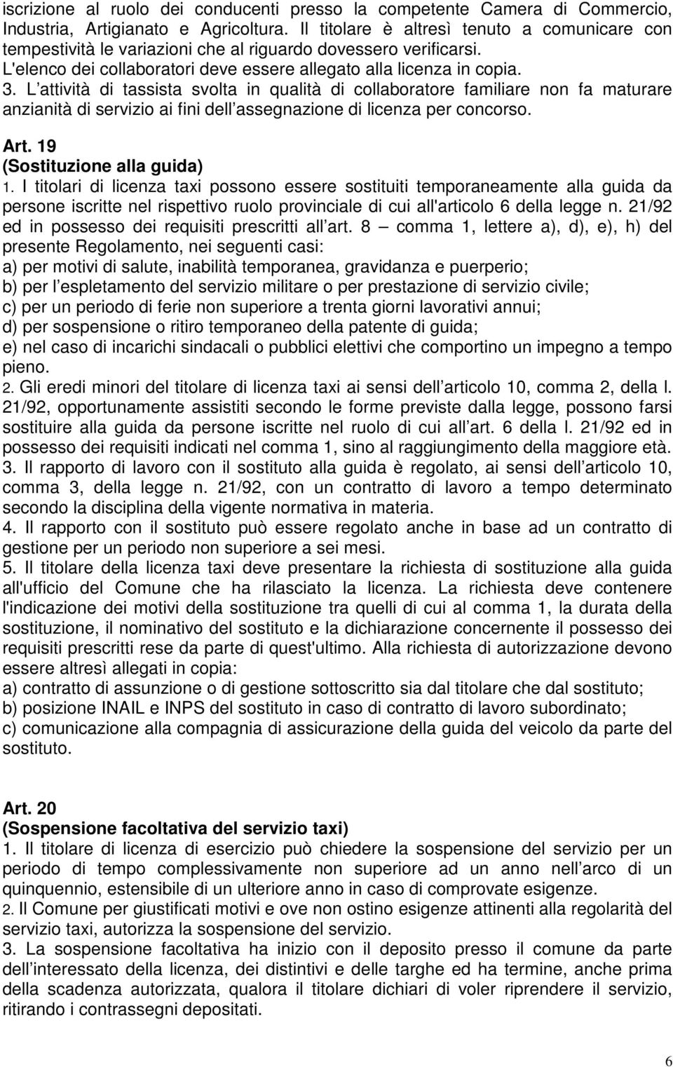 L attività di tassista svolta in qualità di collaboratore familiare non fa maturare anzianità di servizio ai fini dell assegnazione di licenza per concorso. Art. 19 (Sostituzione alla guida) 1.