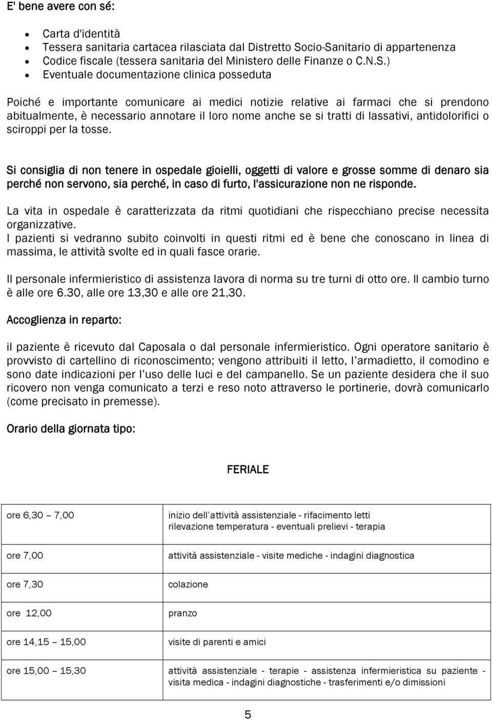 nitario di appartenenza Codice fiscale (tessera sanitaria del Ministero delle Finanze o C.N.S.