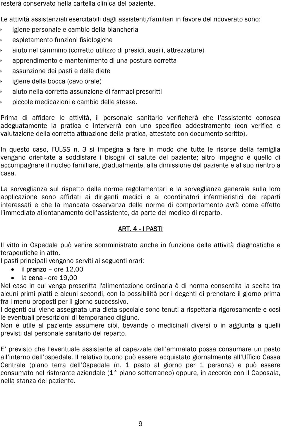 (corretto utilizzo di presidi, ausili, attrezzature) apprendimento e mantenimento di una postura corretta assunzione dei pasti e delle diete igiene della bocca (cavo orale) aiuto nella corretta