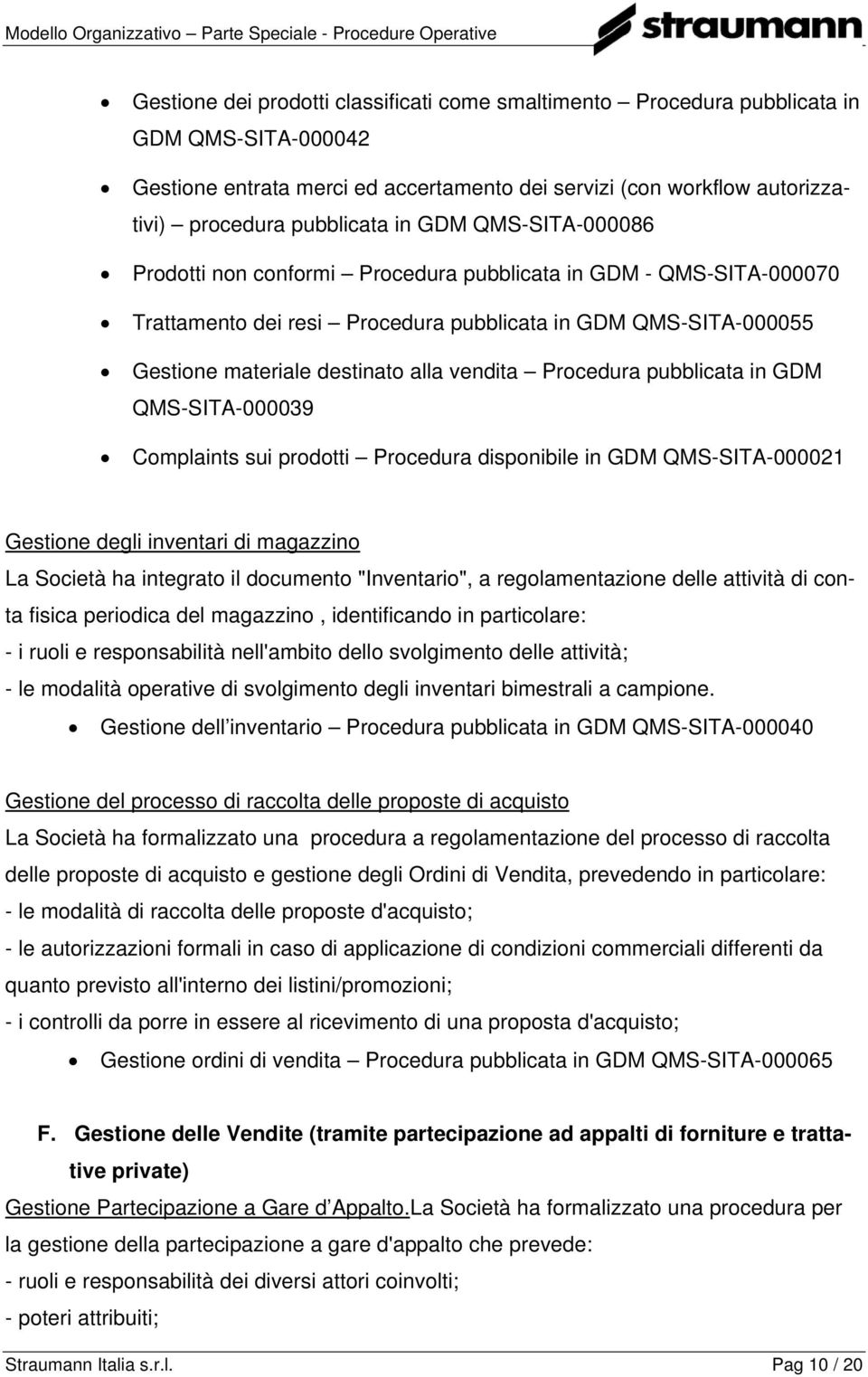 Procedura pubblicata in GDM QMS-SITA-000039 Complaints sui prodotti Procedura disponibile in GDM QMS-SITA-000021 Gestione degli inventari di magazzino La Società ha integrato il documento