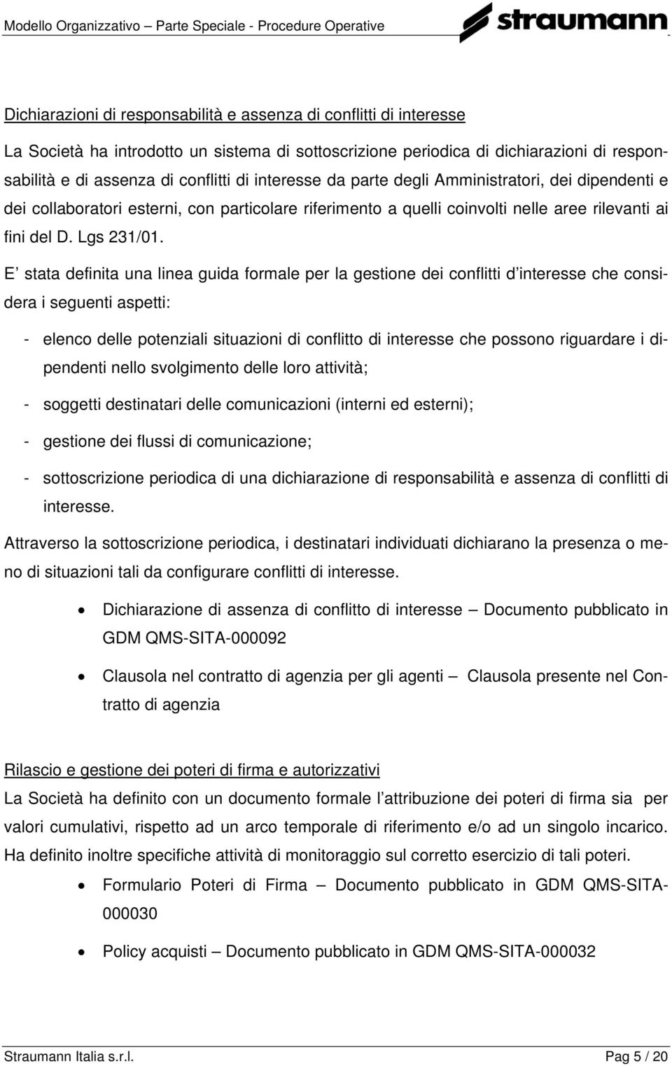 E stata definita una linea guida formale per la gestione dei conflitti d interesse che considera i seguenti aspetti: - elenco delle potenziali situazioni di conflitto di interesse che possono