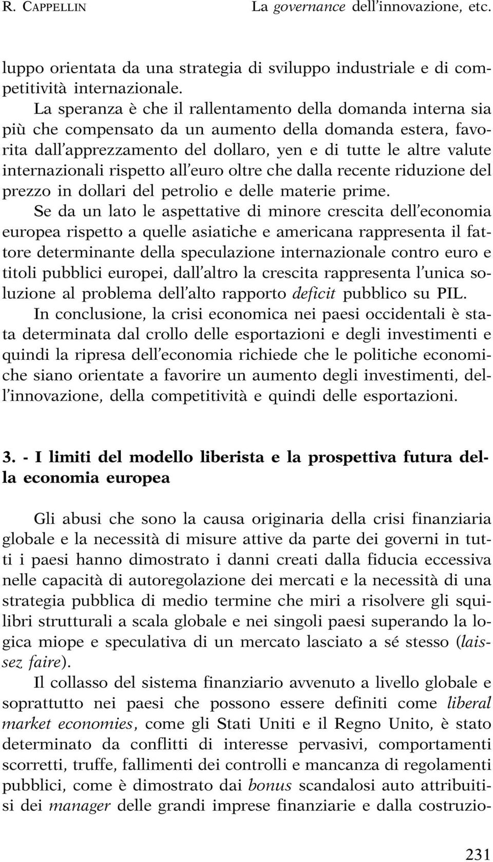 internazionali rispetto all euro oltre che dalla recente riduzione del prezzo in dollari del petrolio e delle materie prime.