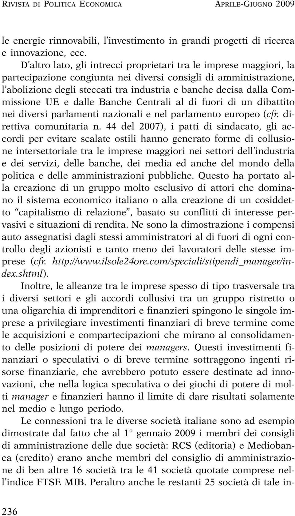 Commissione UE e dalle Banche Centrali al di fuori di un dibattito nei diversi parlamenti nazionali e nel parlamento europeo (cfr. direttiva comunitaria n.