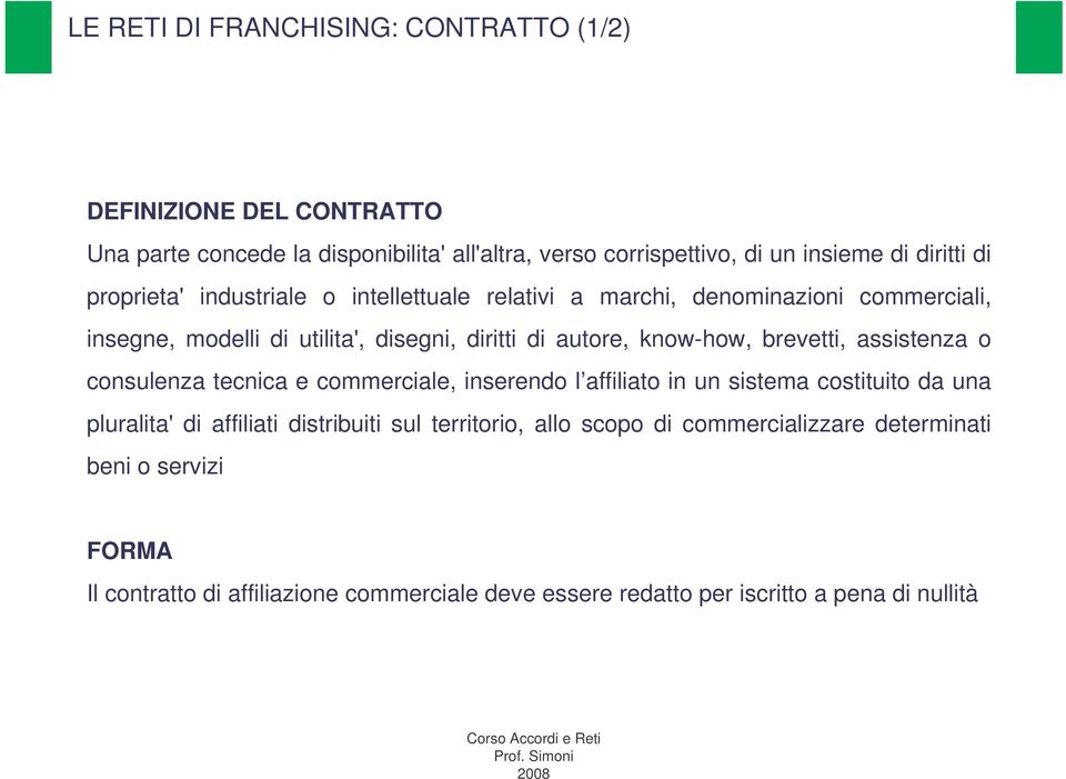 brevetti, assistenza o consulenza tecnica e commerciale, inserendo l affiliato in un sistema costituito da una pluralita'di affiliati distribuiti sul